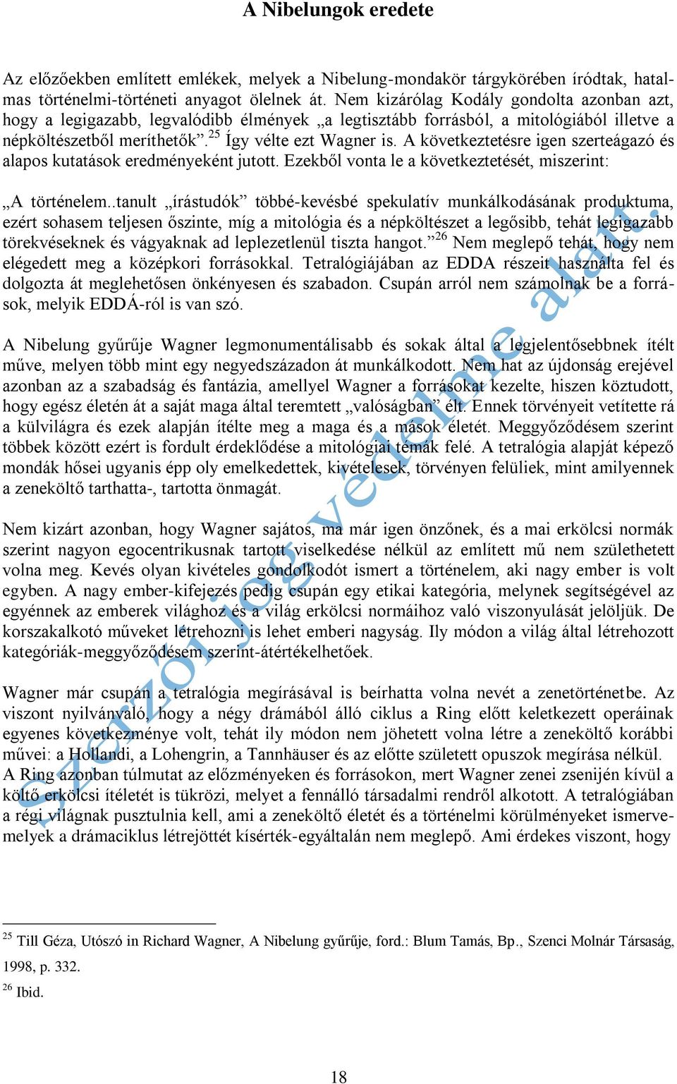 A következtetésre igen szerteágazó és alapos kutatások eredményeként jutott. Ezekből vonta le a következtetését, miszerint: A történelem.