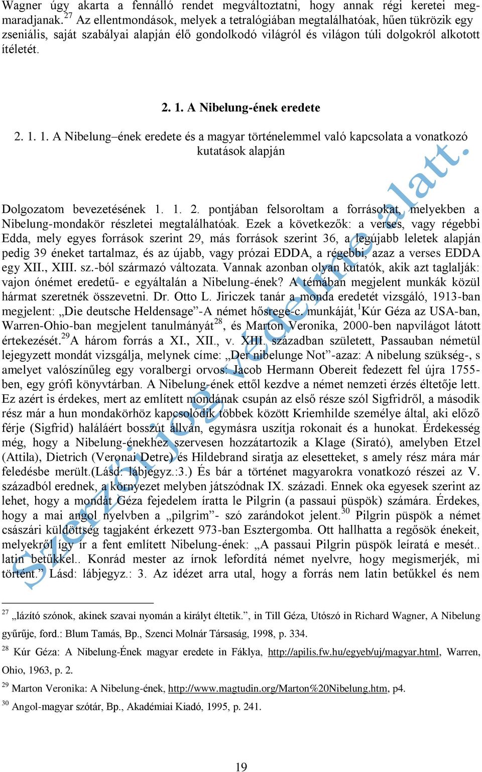 A Nibelung-ének eredete 2. 1. 1. A Nibelung ének eredete és a magyar történelemmel való kapcsolata a vonatkozó kutatások alapján Dolgozatom bevezetésének 1. 1. 2. pontjában felsoroltam a forrásokat, melyekben a Nibelung-mondakör részletei megtalálhatóak.