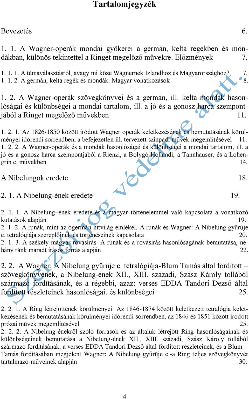 a jó és a gonosz harca szempontjából a Ringet megelőző művekben 11. 1. 2. 1. Az 1826-1850 között íródott Wagner operák keletkezésének és bemutatásának körülményei időrendi sorrendben, a befejezetlen ill.