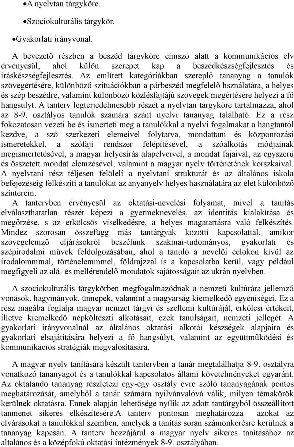 Az említett kategóriákban szereplő tananyag a tanulók szövegértésére, különböző szituációkban a párbeszéd megfelelő hsználatára, a helyes és szép beszédre, valamint különbözö közlésfajtájú szövegek