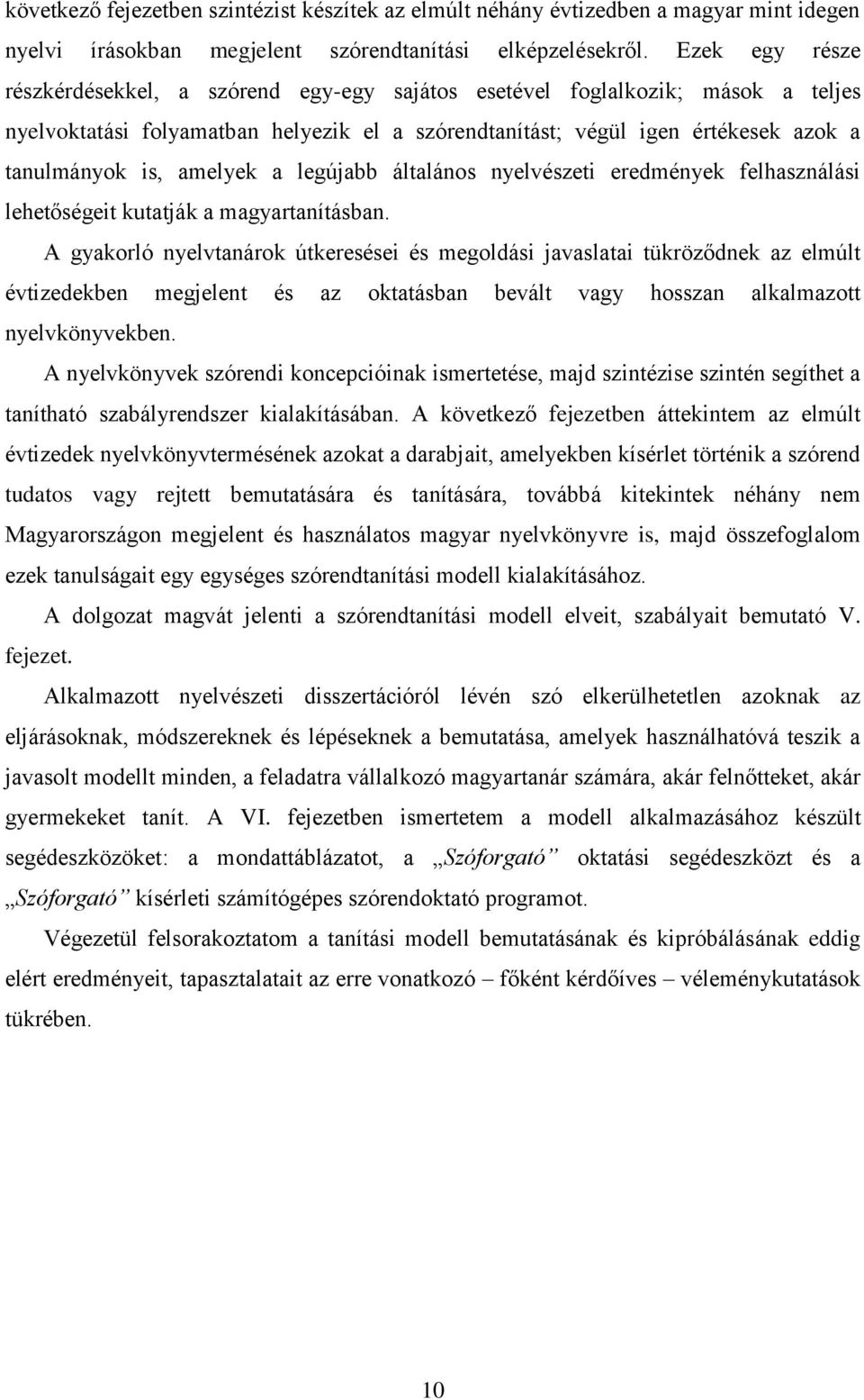 amelyek a legújabb általános nyelvészeti eredmények felhasználási lehetőségeit kutatják a magyartanításban.