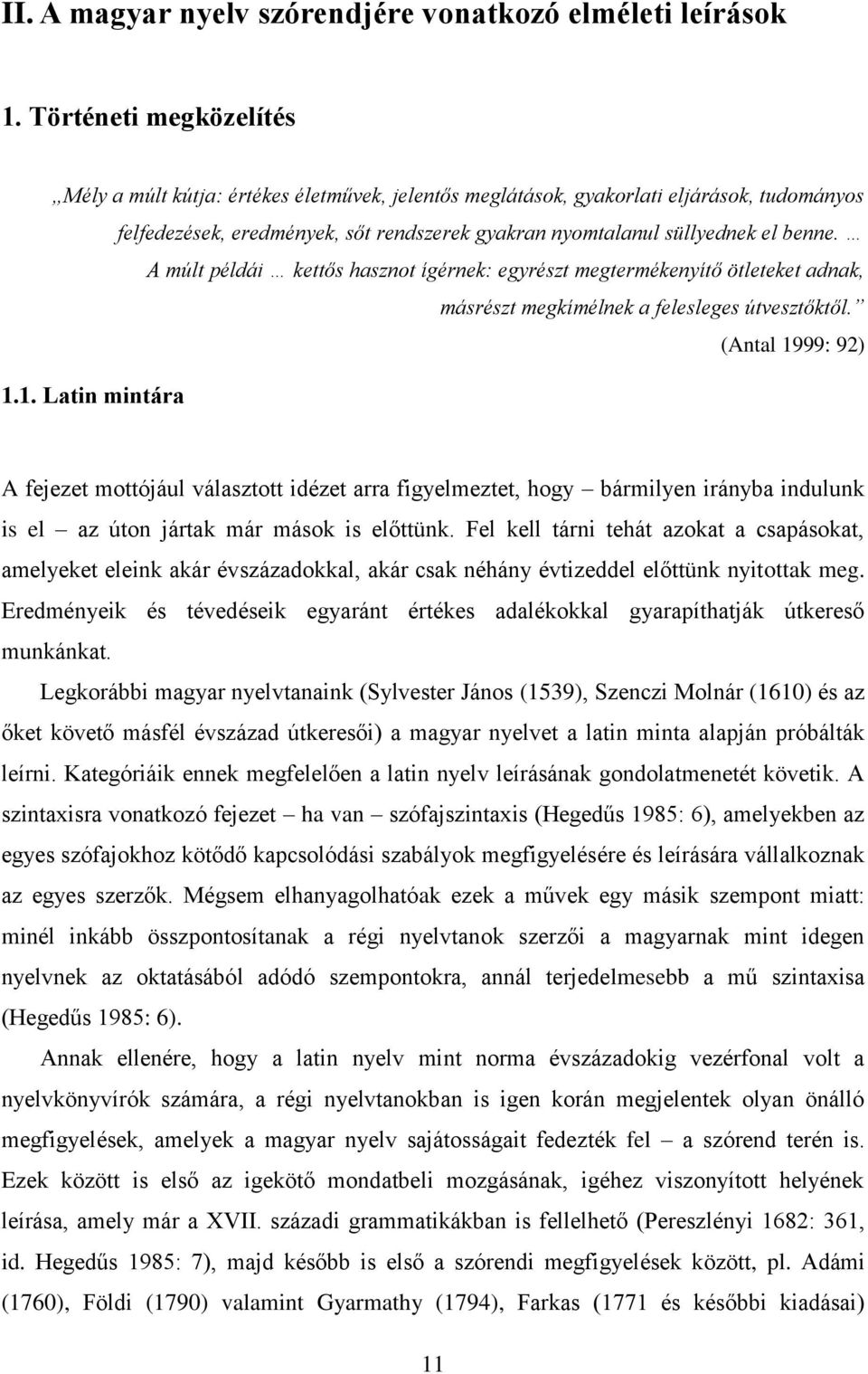 A múlt példái kettős hasznot ígérnek: egyrészt megtermékenyítő ötleteket adnak, másrészt megkímélnek a felesleges útvesztőktől. (Antal 19