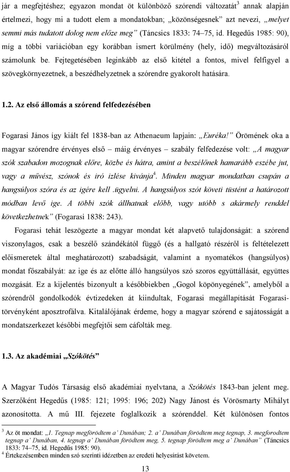 Fejtegetésében leginkább az első kitétel a fontos, mivel felfigyel a szövegkörnyezetnek, a beszédhelyzetnek a szórendre gyakorolt hatására. 1.2.