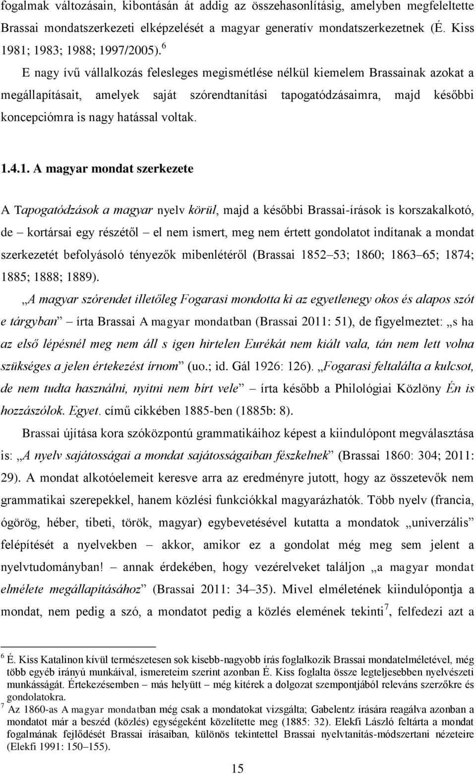 6 E nagy ívű vállalkozás felesleges megismétlése nélkül kiemelem Brassainak azokat a megállapításait, amelyek saját szórendtanítási tapogatódzásaimra, majd későbbi koncepciómra is nagy hatással