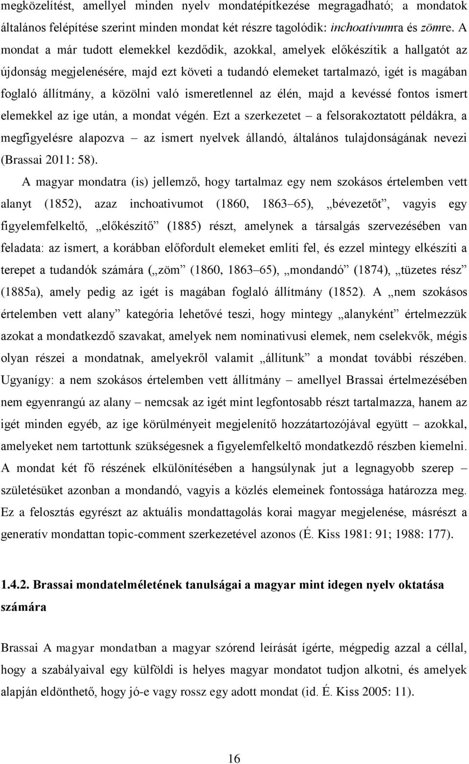 közölni való ismeretlennel az élén, majd a kevéssé fontos ismert elemekkel az ige után, a mondat végén.