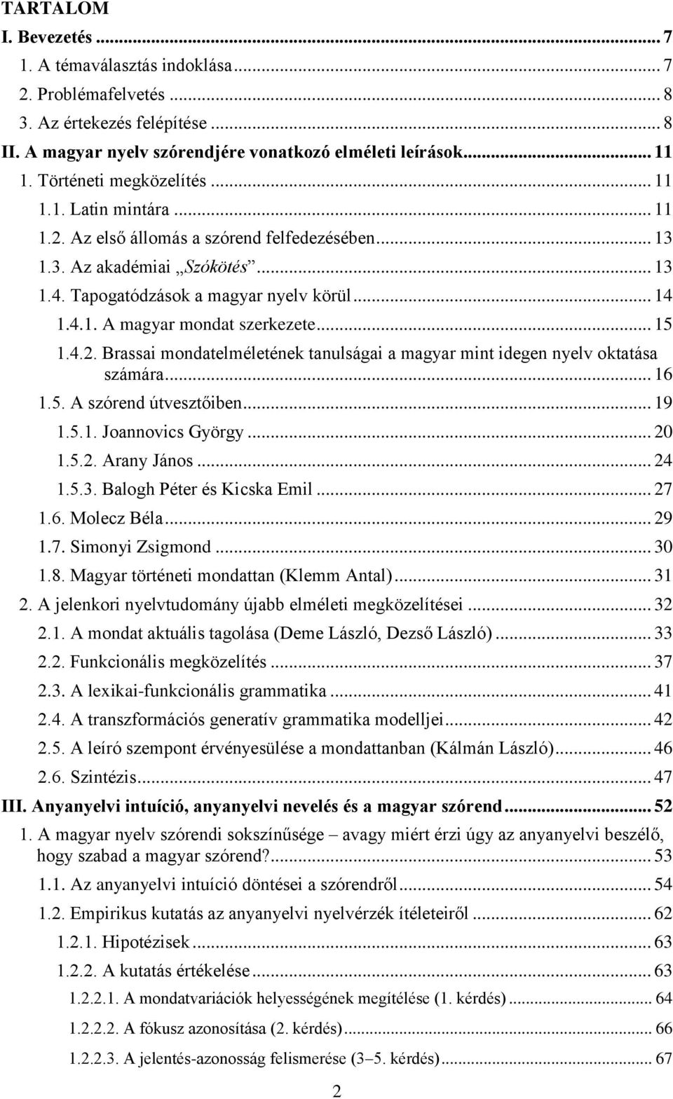 .. 15 1.4.2. Brassai mondatelméletének tanulságai a magyar mint idegen nyelv oktatása számára... 16 1.5. A szórend útvesztőiben... 19 1.5.1. Joannovics György... 20 1.5.2. Arany János... 24 1.5.3.