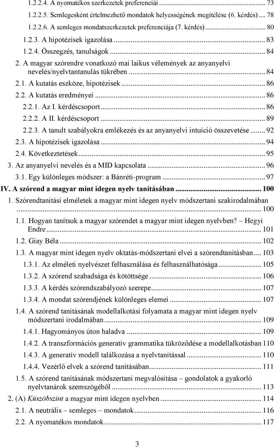 .. 86 2.2. A kutatás eredményei... 86 2.2.1. Az I. kérdéscsoport... 86 2.2.2. A II. kérdéscsoport... 89 2.2.3. A tanult szabályokra emlékezés és az anyanyelvi intuíció összevetése... 92 2.3. A hipotézisek igazolása.