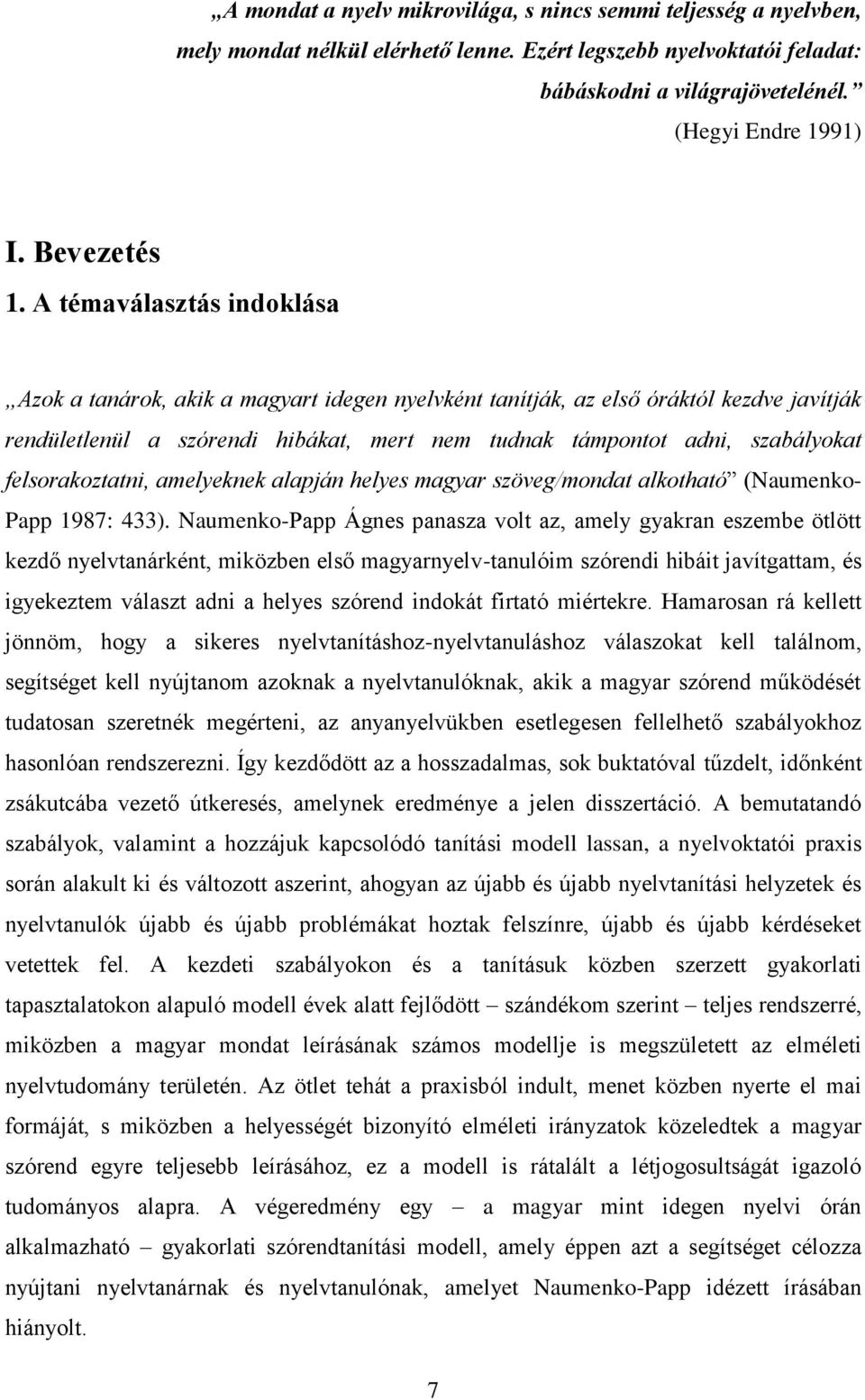 A témaválasztás indoklása Azok a tanárok, akik a magyart idegen nyelvként tanítják, az első óráktól kezdve javítják rendületlenül a szórendi hibákat, mert nem tudnak támpontot adni, szabályokat