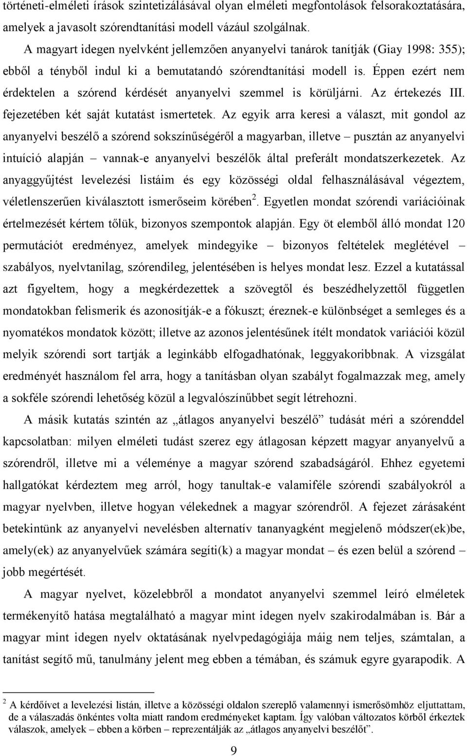 Éppen ezért nem érdektelen a szórend kérdését anyanyelvi szemmel is körüljárni. Az értekezés III. fejezetében két saját kutatást ismertetek.