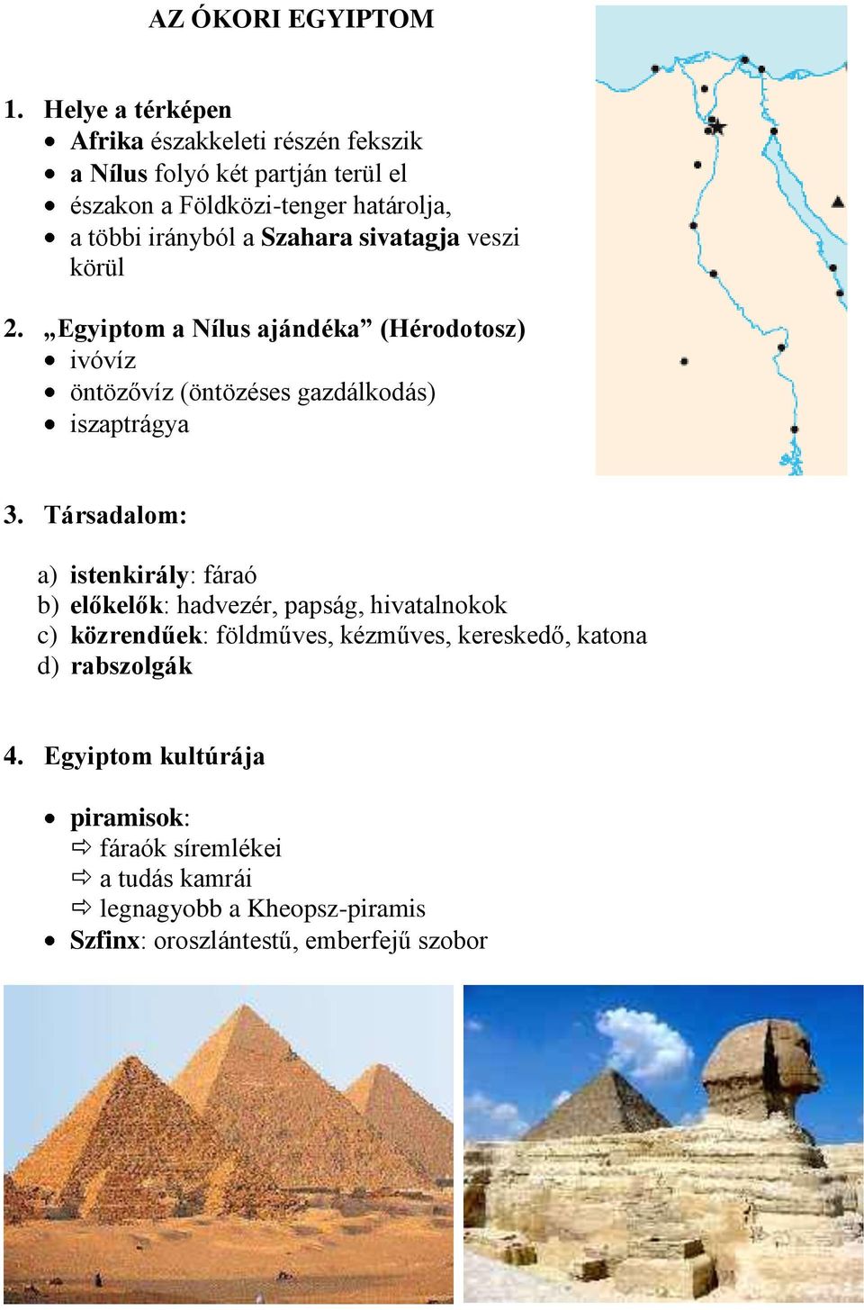 Szahara sivatagja veszi körül 2. Egyiptom a Nílus ajándéka (Hérodotosz) ivóvíz öntözővíz (öntözéses gazdálkodás) iszaptrágya 3.