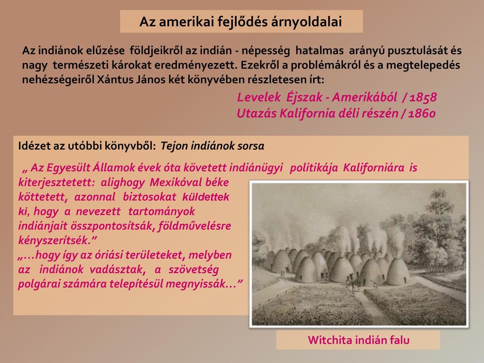 könyvből: Tejon indiánok sorsa Az Egyesült Államok évek óta követett indiánügyi politikája Kaliforniára is kiterjesztetett: alighogy Mexikóval béke köttetett, azonnal biztosokat küldettek