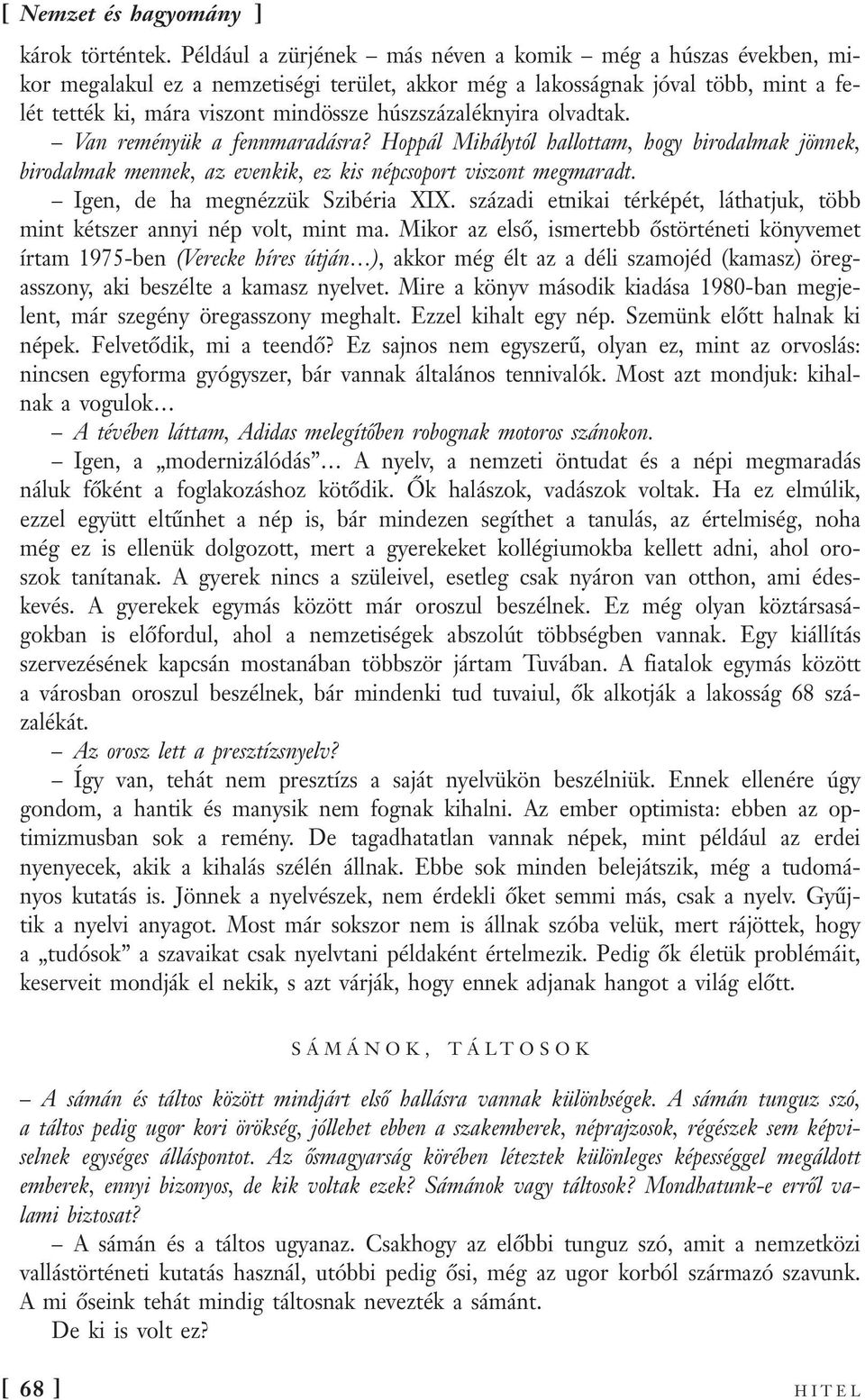 húszszázaléknyira olvadtak. Van reményük a fennmaradásra? Hoppál Mihálytól hallottam, hogy birodalmak jönnek, birodalmak mennek, az evenkik, ez kis népcsoport viszont megmaradt.