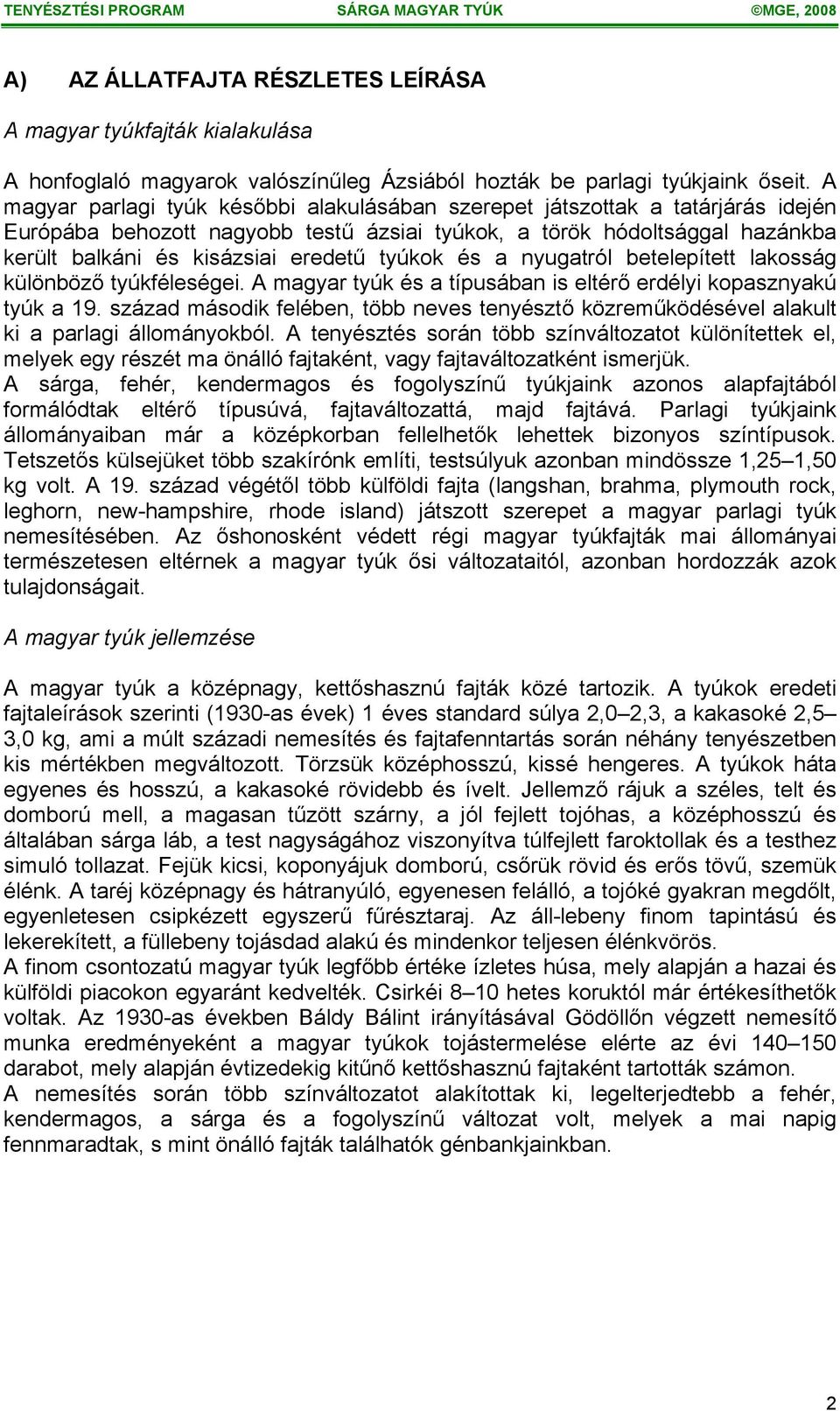 tyúkok és a nyugatról betelepített lakosság különböző tyúkféleségei. A magyar tyúk és a típusában is eltérő erdélyi kopasznyakú tyúk a 19.