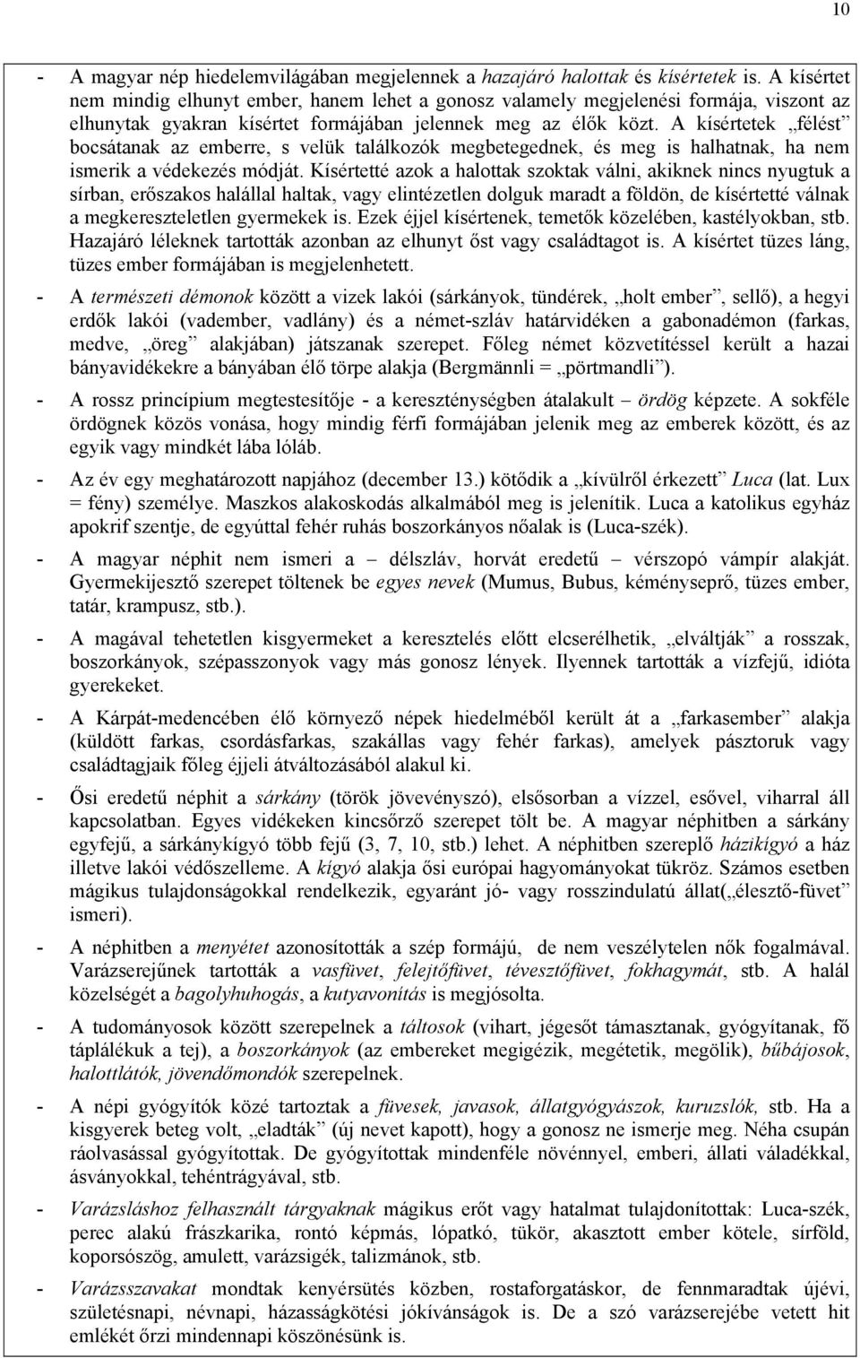 A kísértetek félést bocsátanak az emberre, s velük találkozók megbetegednek, és meg is halhatnak, ha nem ismerik a védekezés módját.