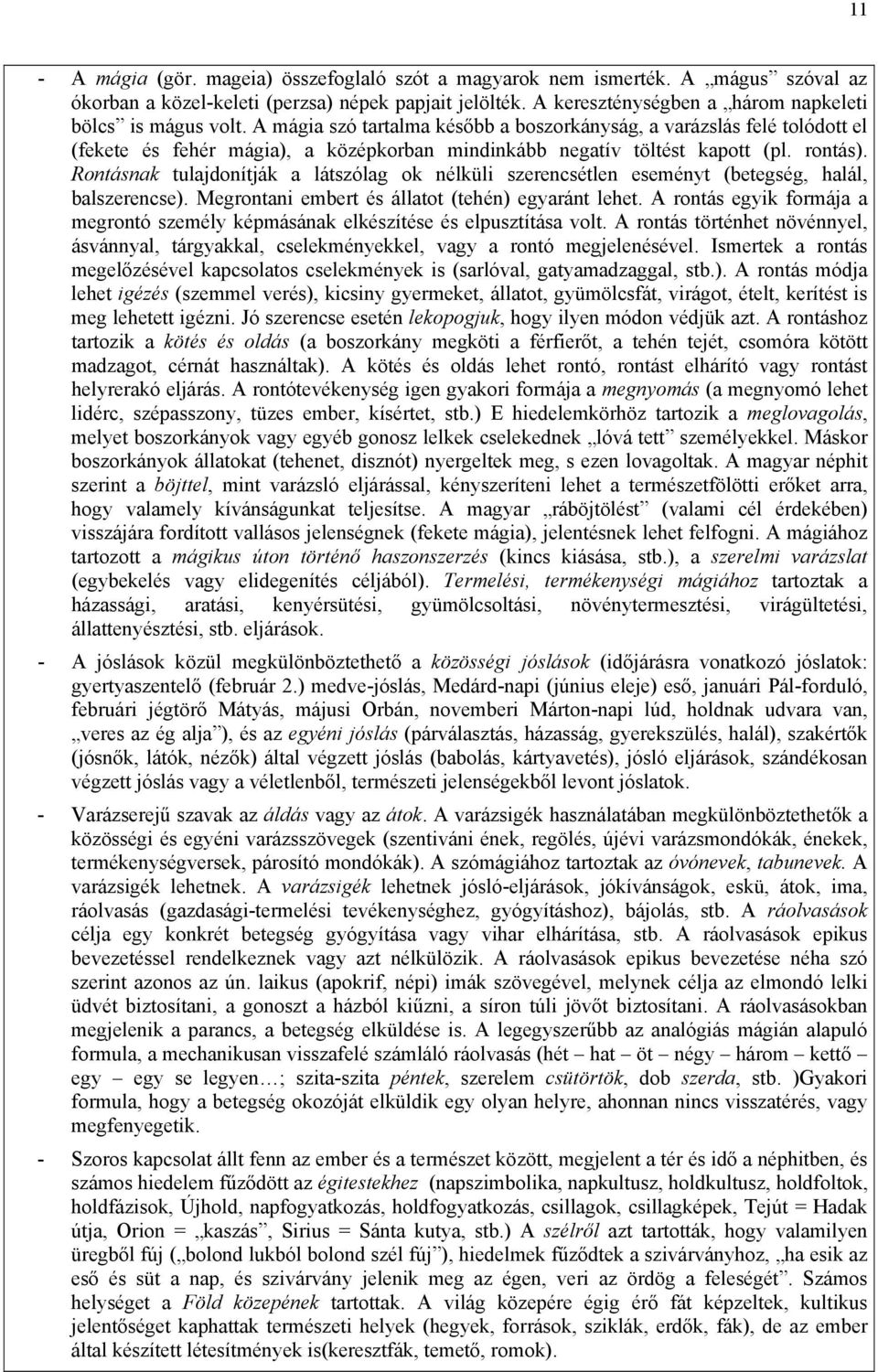 A mágia szó tartalma később a boszorkányság, a varázslás felé tolódott el (fekete és fehér mágia), a középkorban mindinkább negatív töltést kapott (pl. rontás).