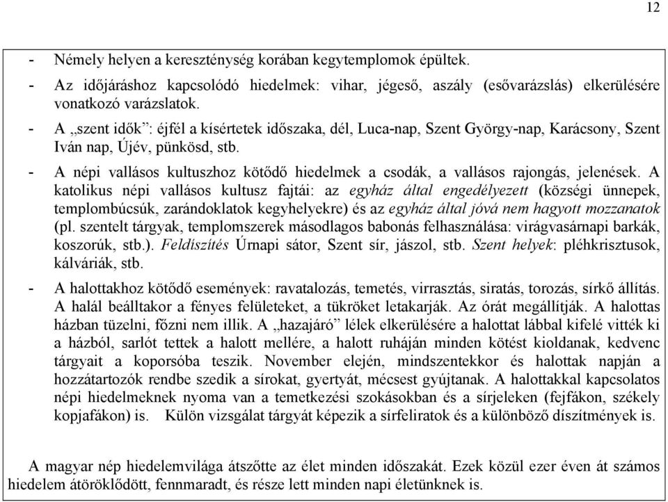 - A népi vallásos kultuszhoz kötődő hiedelmek a csodák, a vallásos rajongás, jelenések.