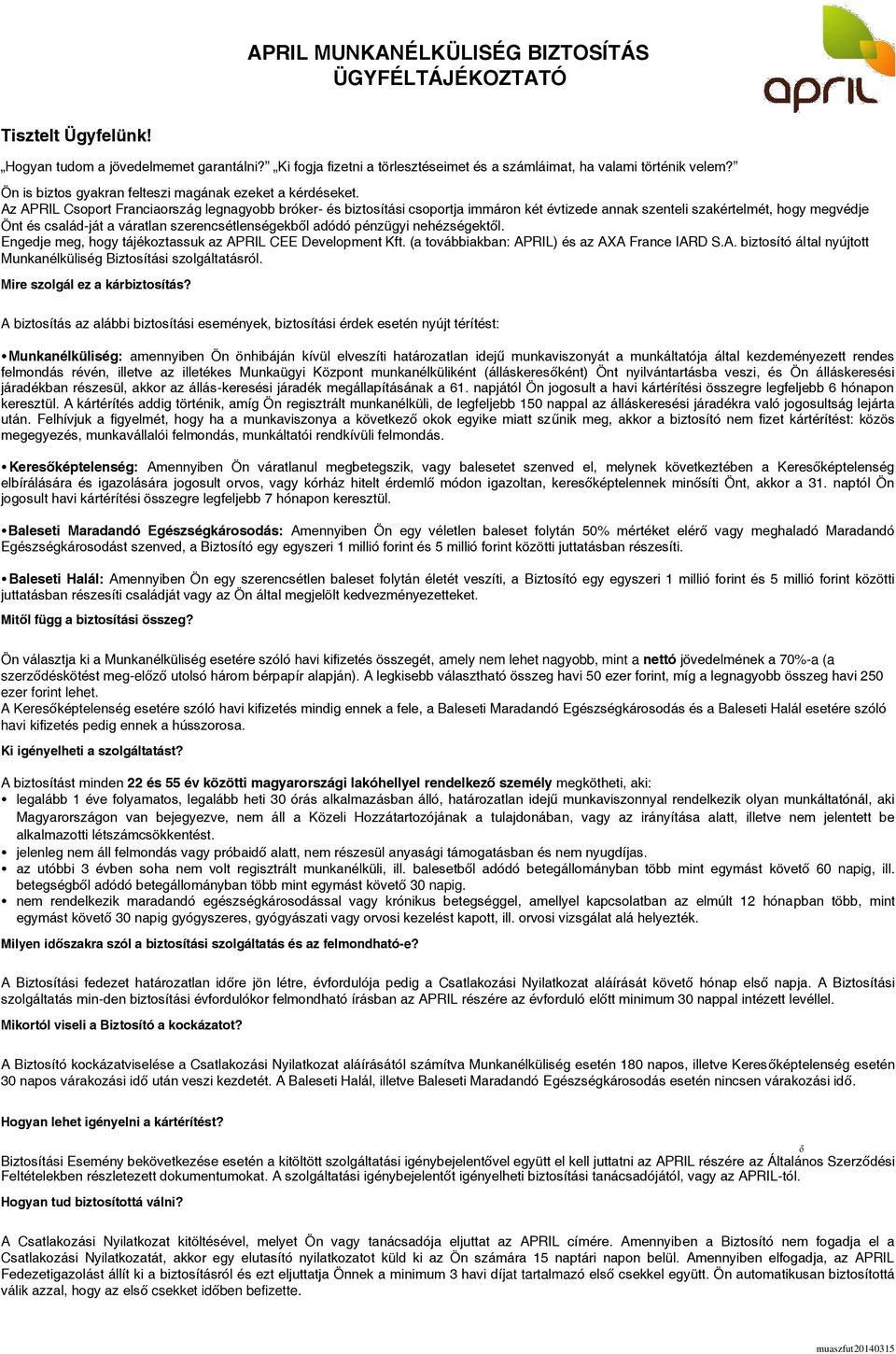 Az APRIL Csoport Franciaország legnagyobb bróker- és biztosítási csoportja immáron két évtizede annak szenteli szakértelmét, hogy megvédje Önt és család-ját a váratlan szerencsétlenségekből adódó