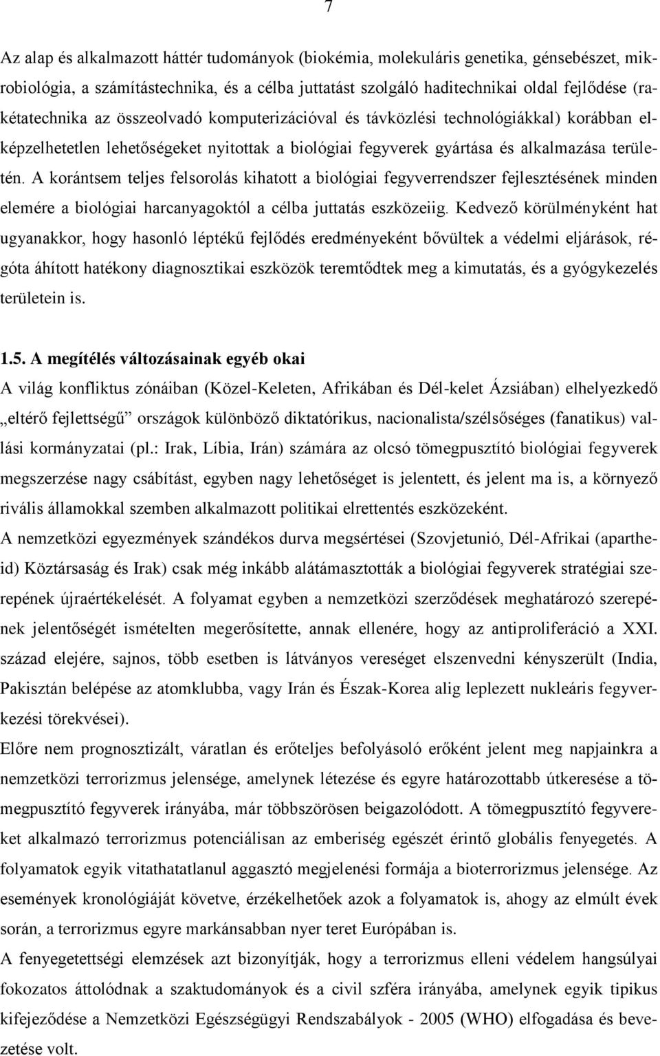 A korántsem teljes felsorolás kihatott a biológiai fegyverrendszer fejlesztésének minden elemére a biológiai harcanyagoktól a célba juttatás eszközeiig.