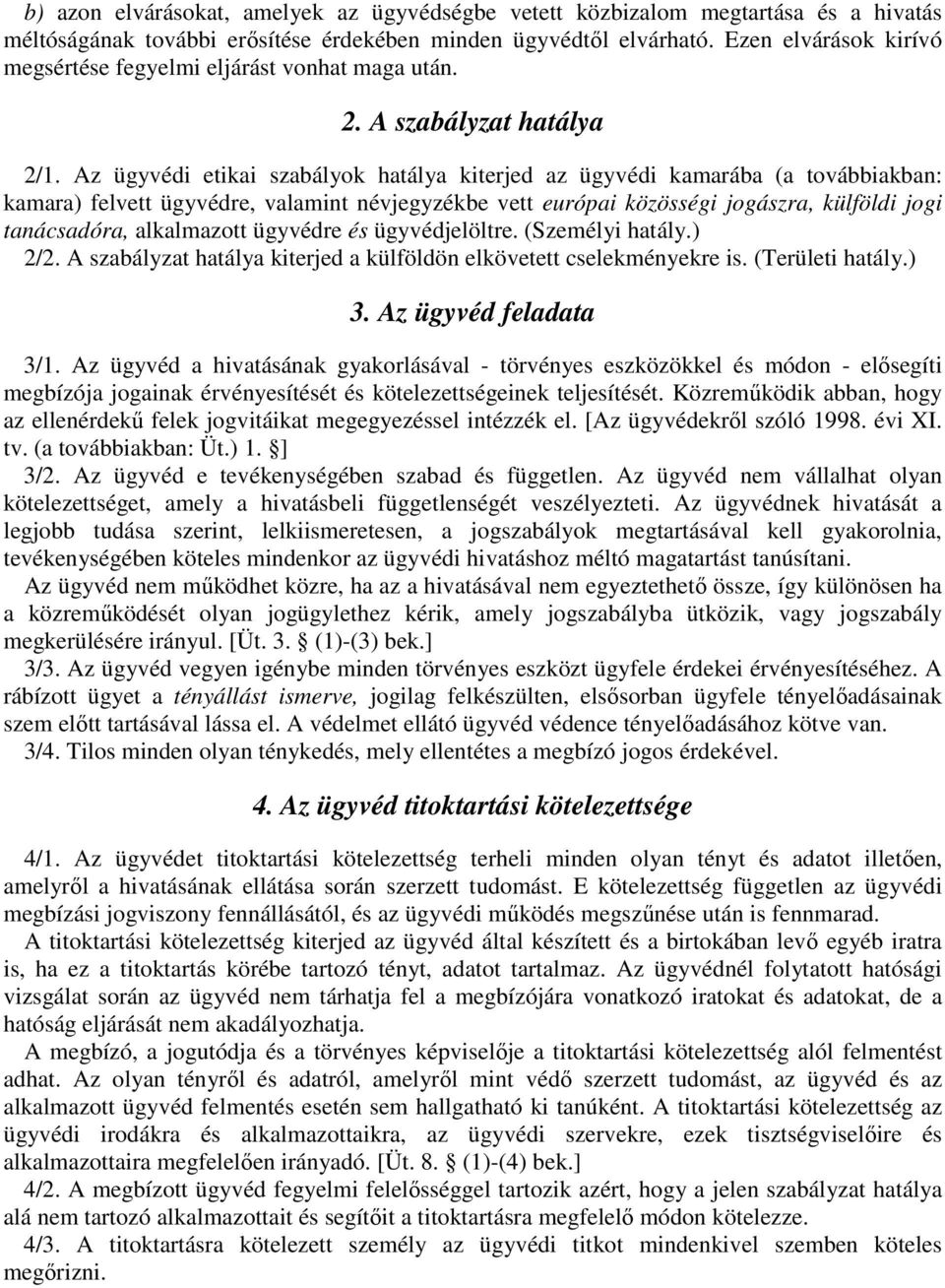 Az ügyvédi etikai szabályok hatálya kiterjed az ügyvédi kamarába (a továbbiakban: kamara) felvett ügyvédre, valamint névjegyzékbe vett európai közösségi jogászra, külföldi jogi tanácsadóra,