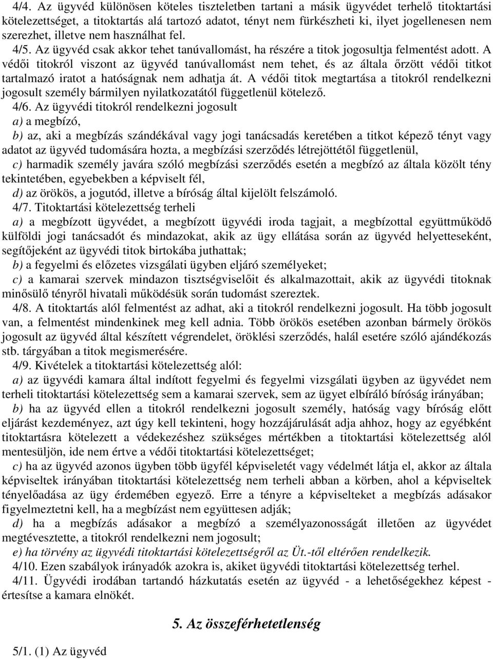 A védői titokról viszont az ügyvéd tanúvallomást nem tehet, és az általa őrzött védői titkot tartalmazó iratot a hatóságnak nem adhatja át.