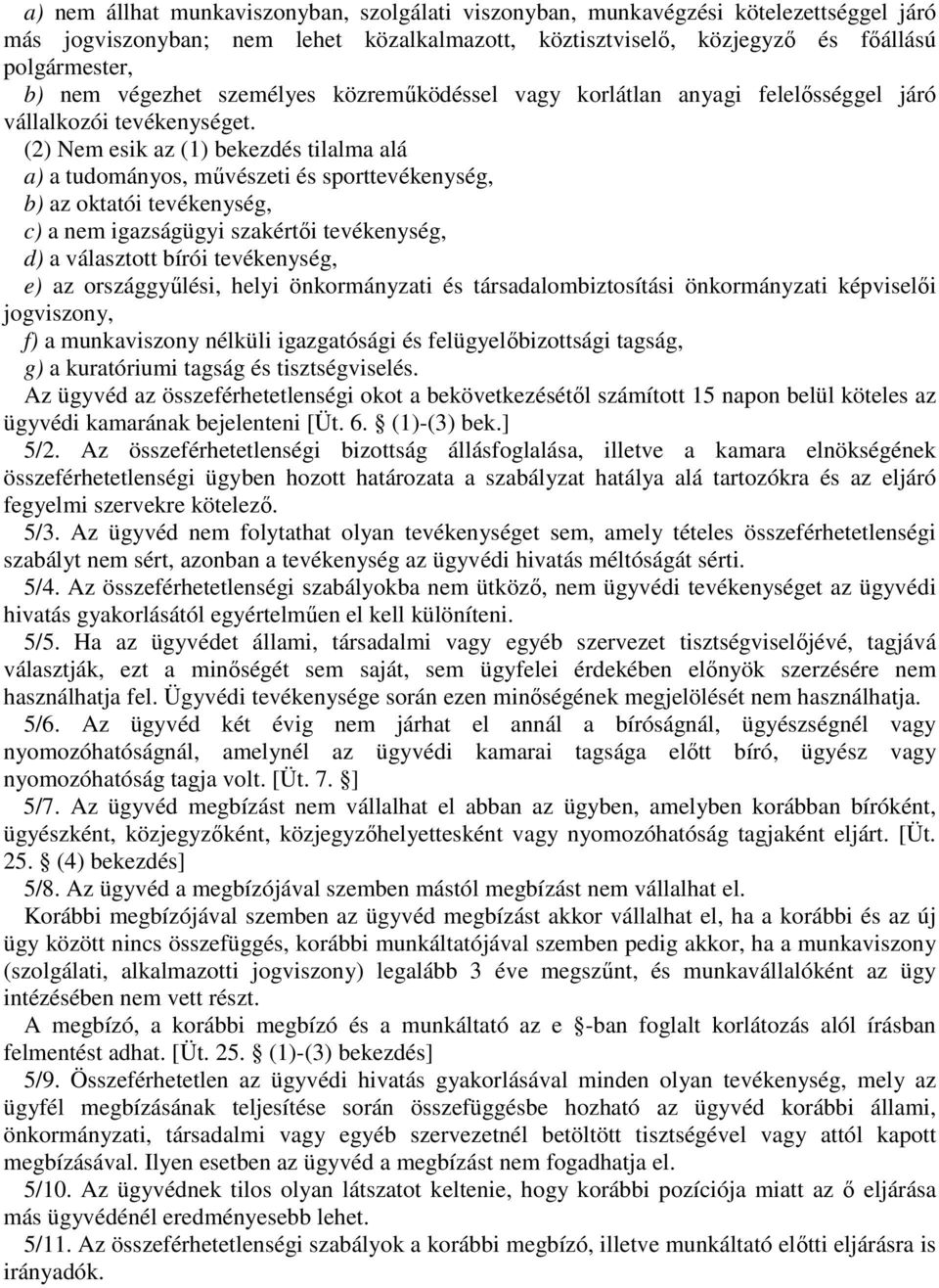 (2) Nem esik az (1) bekezdés tilalma alá a) a tudományos, művészeti és sporttevékenység, b) az oktatói tevékenység, c) a nem igazságügyi szakértői tevékenység, d) a választott bírói tevékenység, e)