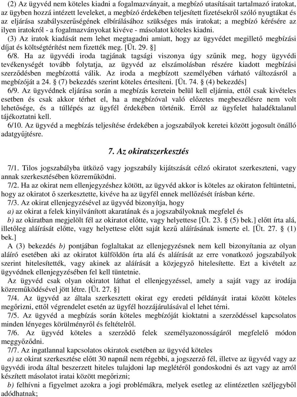 (3) Az iratok kiadását nem lehet megtagadni amiatt, hogy az ügyvédet megillető megbízási díjat és költségtérítést nem fizették meg. [Üt. 29. ] 6/8.