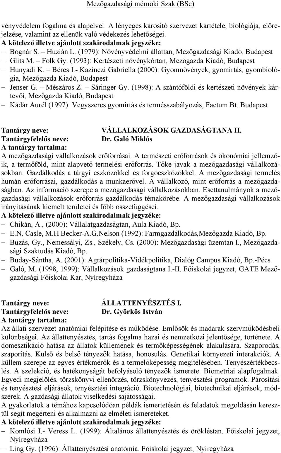 - Kazinczi Gabriella (2000): Gyomnövények, gyomirtás, gyombiológia, Mezőgazda Kiadó, Budapest Jenser G. Mészáros Z. Sáringer Gy.