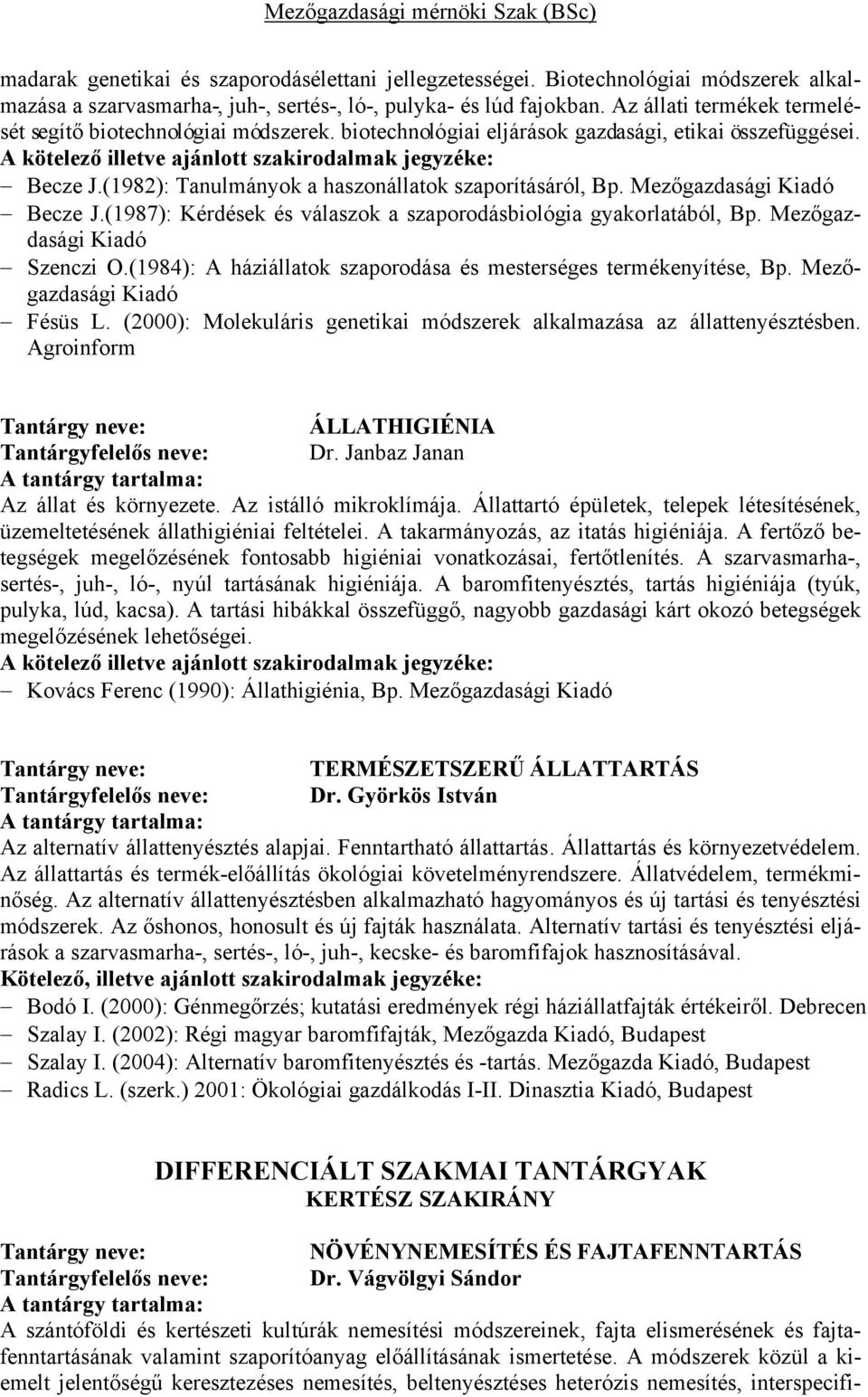 Mezőgazdasági Kiadó Becze J.(1987): Kérdések és válaszok a szaporodásbiológia gyakorlatából, Bp. Mezőgazdasági Kiadó Szenczi O.(1984): A háziállatok szaporodása és mesterséges termékenyítése, Bp.