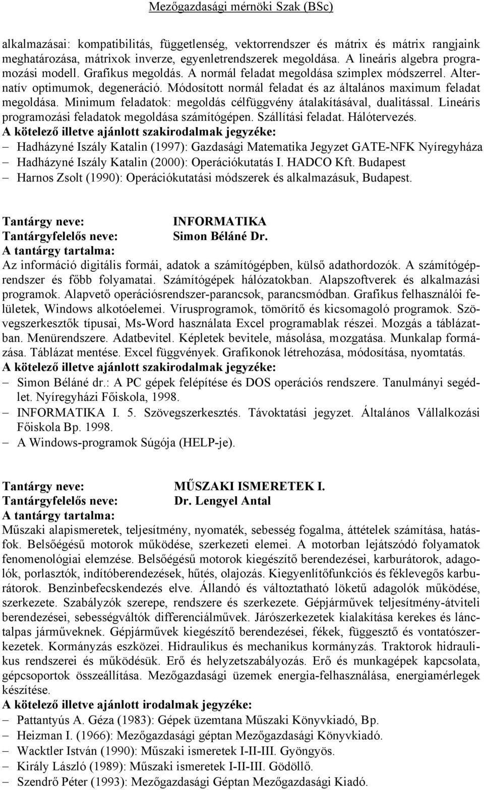 Minimum feladatok: megoldás célfüggvény átalakításával, dualitással. Lineáris programozási feladatok megoldása számítógépen. Szállítási feladat. Hálótervezés.