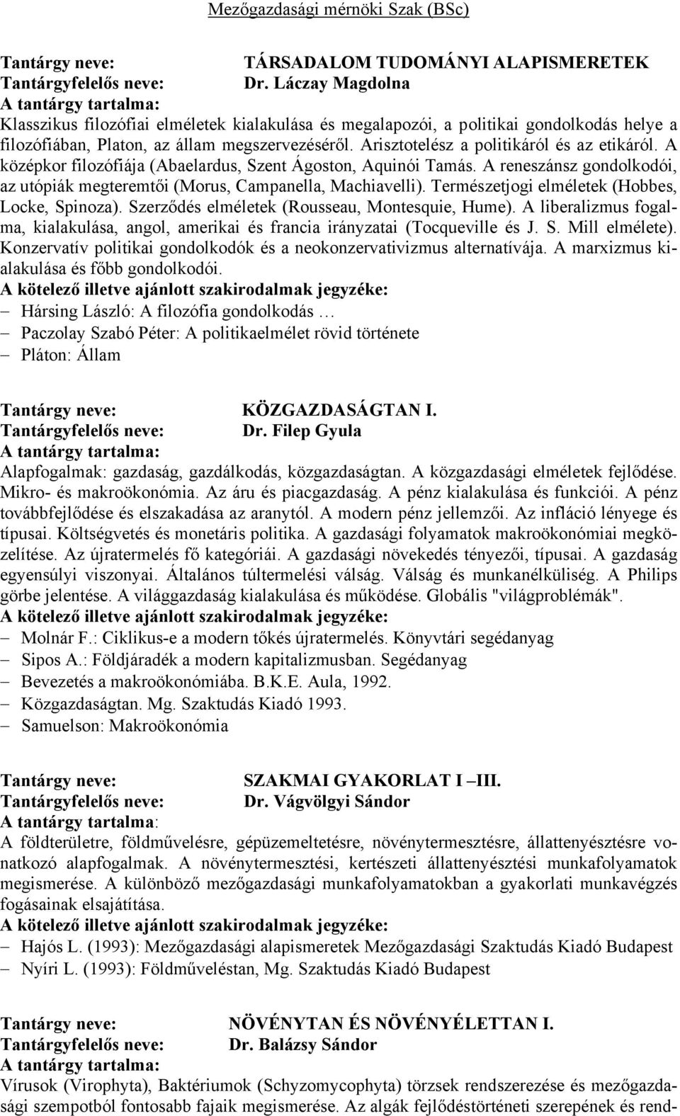 A középkor filozófiája (Abaelardus, Szent Ágoston, Aquinói Tamás. A reneszánsz gondolkodói, az utópiák megteremtői (Morus, Campanella, Machiavelli). Természetjogi elméletek (Hobbes, Locke, Spinoza).