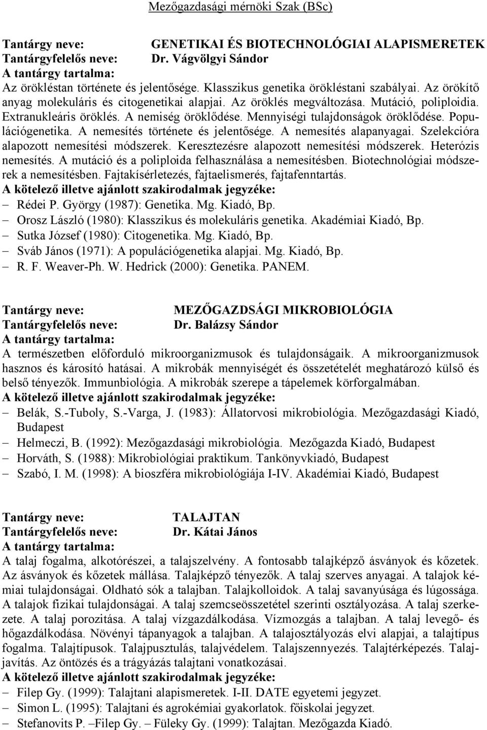 Populációgenetika. A nemesítés története és jelentősége. A nemesítés alapanyagai. Szelekcióra alapozott nemesítési módszerek. Keresztezésre alapozott nemesítési módszerek. Heterózis nemesítés.