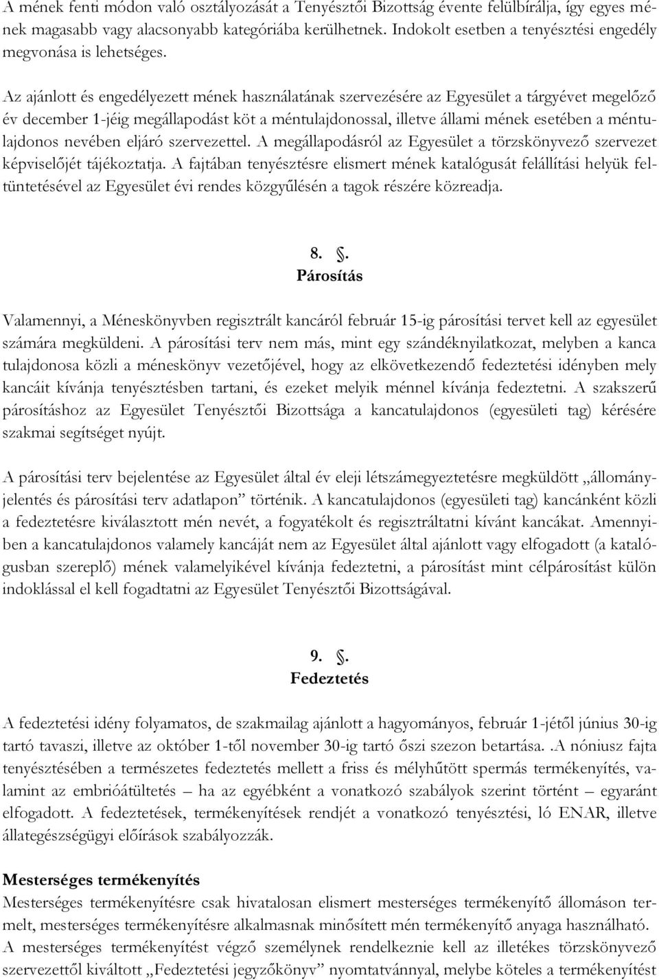 Az ajánlott és engedélyezett mének használatának szervezésére az Egyesület a tárgyévet megelőző év december 1-jéig megállapodást köt a méntulajdonossal, illetve állami mének esetében a méntulajdonos