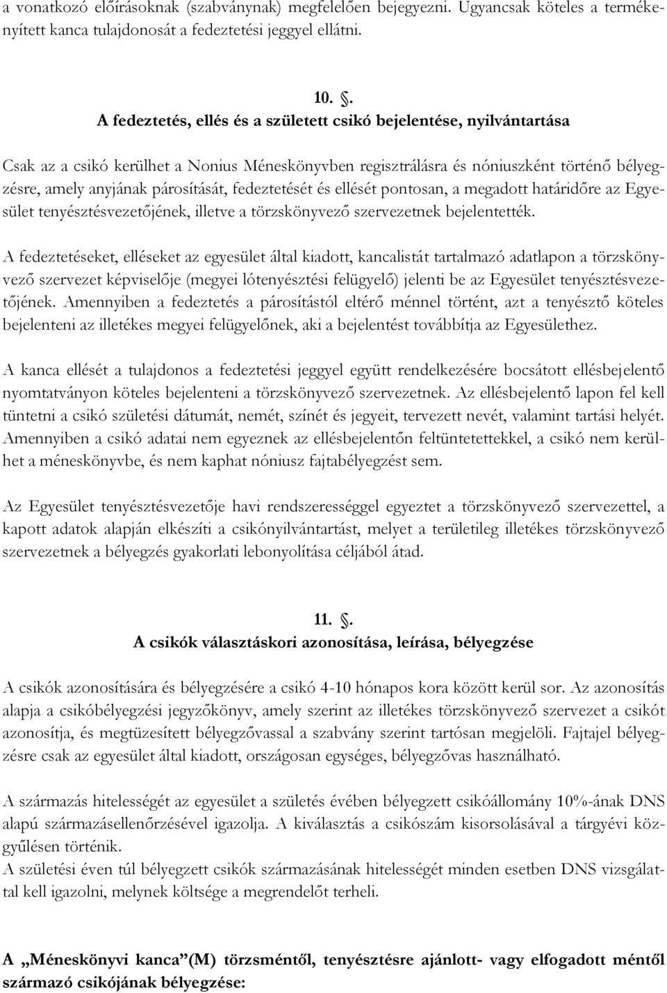 fedeztetését és ellését pontosan, a megadott határidőre az Egyesület tenyésztésvezetőjének, illetve a törzskönyvező szervezetnek bejelentették.