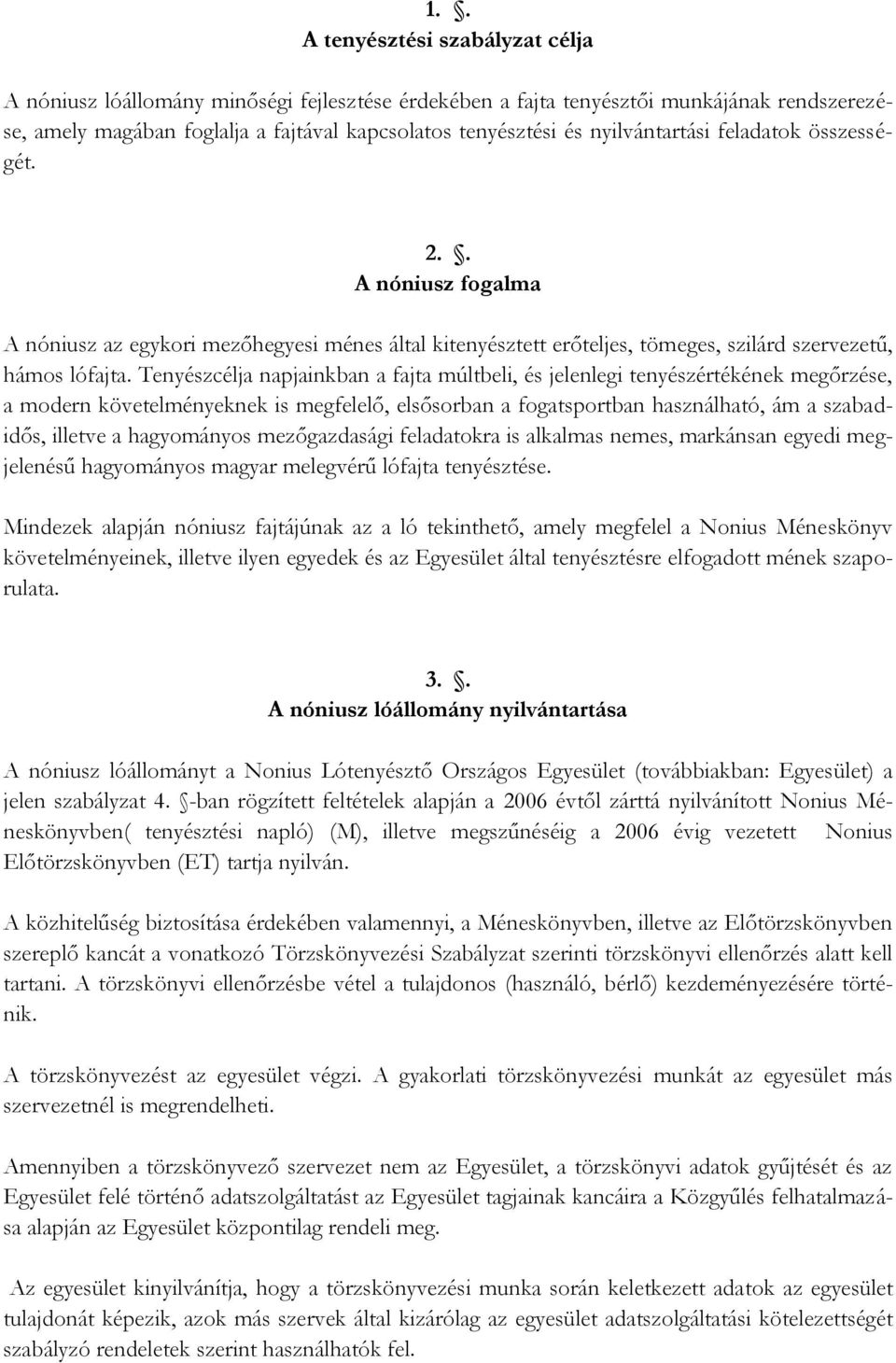 Tenyészcélja napjainkban a fajta múltbeli, és jelenlegi tenyészértékének megőrzése, a modern követelményeknek is megfelelő, elsősorban a fogatsportban használható, ám a szabadidős, illetve a