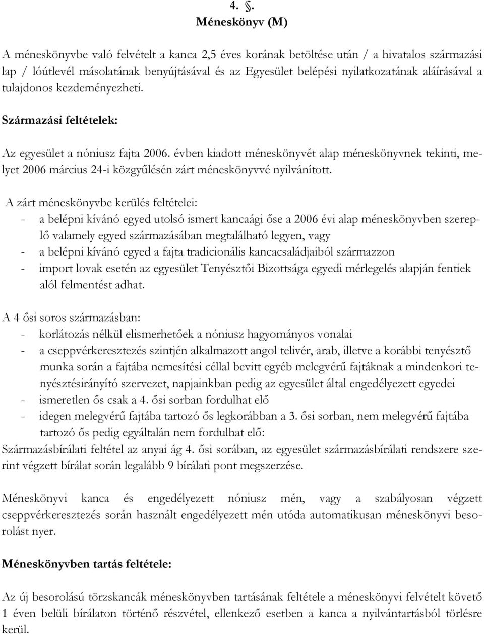 évben kiadott méneskönyvét alap méneskönyvnek tekinti, melyet 2006 március 24-i közgyűlésén zárt méneskönyvvé nyilvánított.