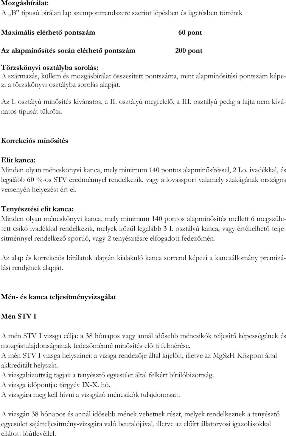 osztályú megfelelő, a III. osztályú pedig a fajta nem kívánatos típusát tükrözi. Korrekciós minősítés Elit kanca: Minden olyan méneskönyvi kanca, mely minimum 140 pontos alapminősítéssel, 2 I.o. ivadékkal, és legalább 60 %-os STV eredménnyel rendelkezik, vagy a lovassport valamely szakágának országos versenyén helyezést ért el.