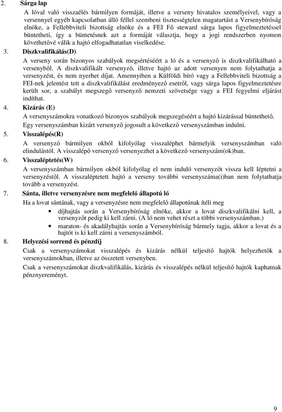 követhetővé válik a hajtó elfogadhatatlan viselkedése. 3. Diszkvalifikálás(D) A verseny során bizonyos szabályok megsértéséért a ló és a versenyző is diszkvalifikálható a versenyből.