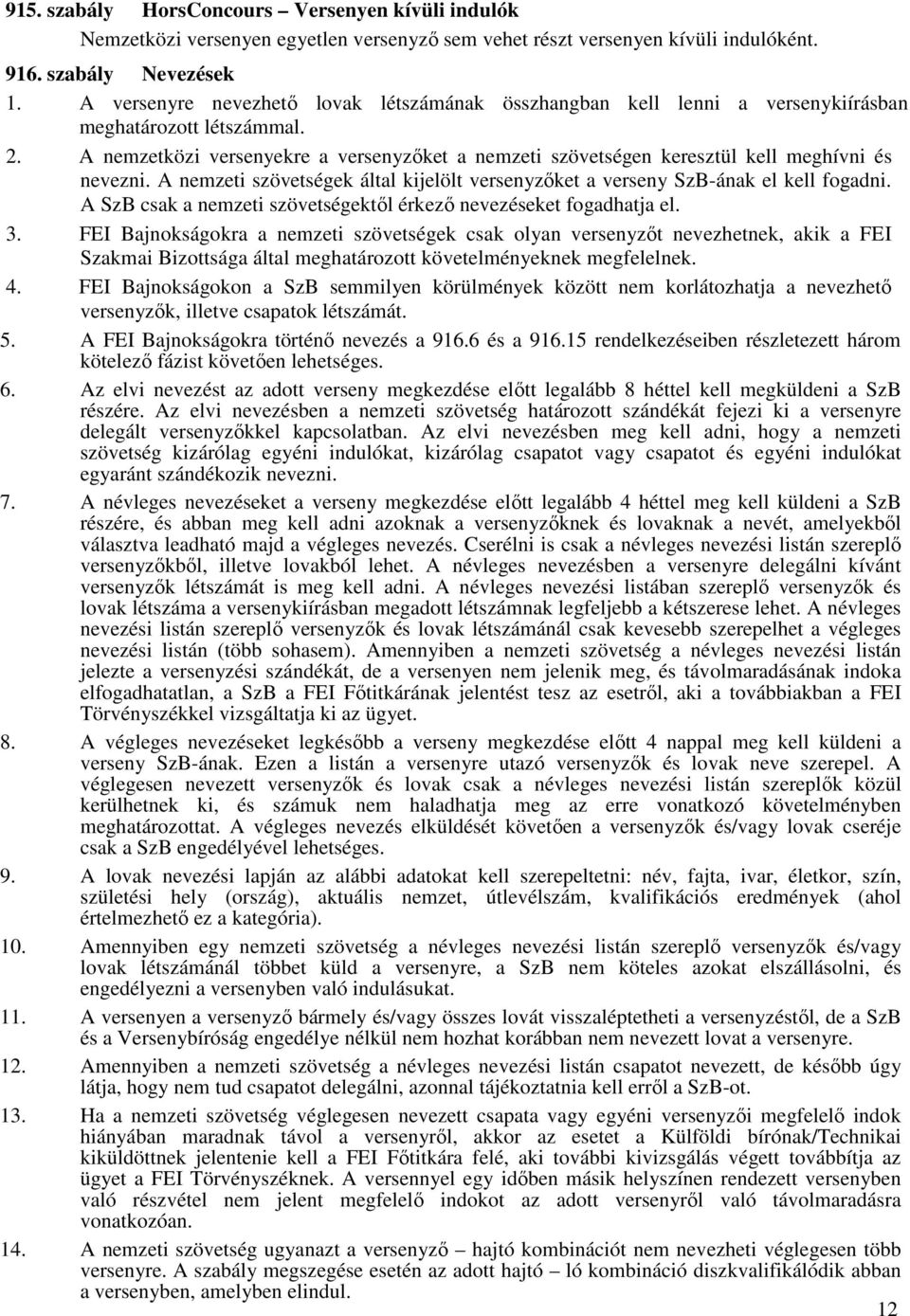 A nemzetközi versenyekre a versenyzőket a nemzeti szövetségen keresztül kell meghívni és nevezni. A nemzeti szövetségek által kijelölt versenyzőket a verseny SzB-ának el kell fogadni.