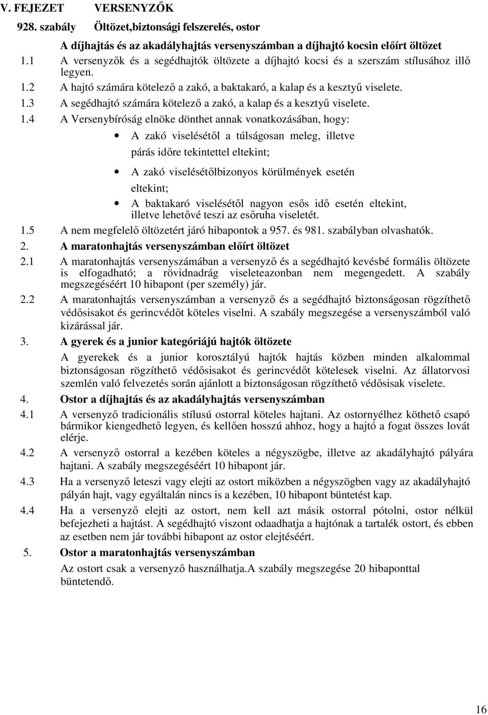 1.4 A Versenybíróság elnöke dönthet annak vonatkozásában, hogy: A zakó viselésétől a túlságosan meleg, illetve párás időre tekintettel eltekint; A zakó viselésétőlbizonyos körülmények esetén