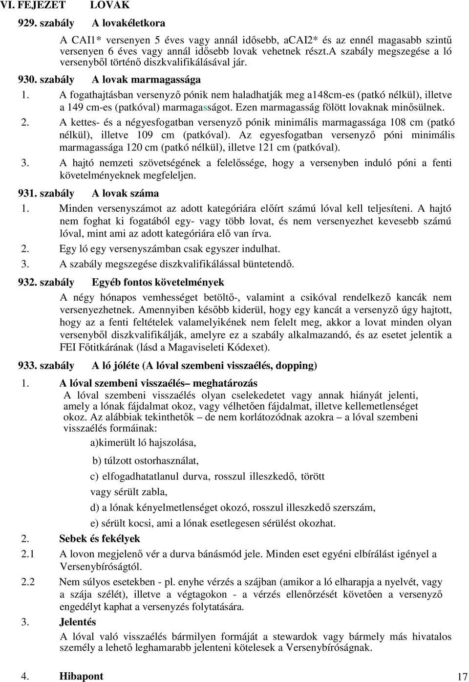 A fogathajtásban versenyző pónik nem haladhatják meg a148cm-es (patkó nélkül), illetve a 149 cm-es (patkóval) marmagasságot. Ezen marmagasság fölött lovaknak minősülnek. 2.