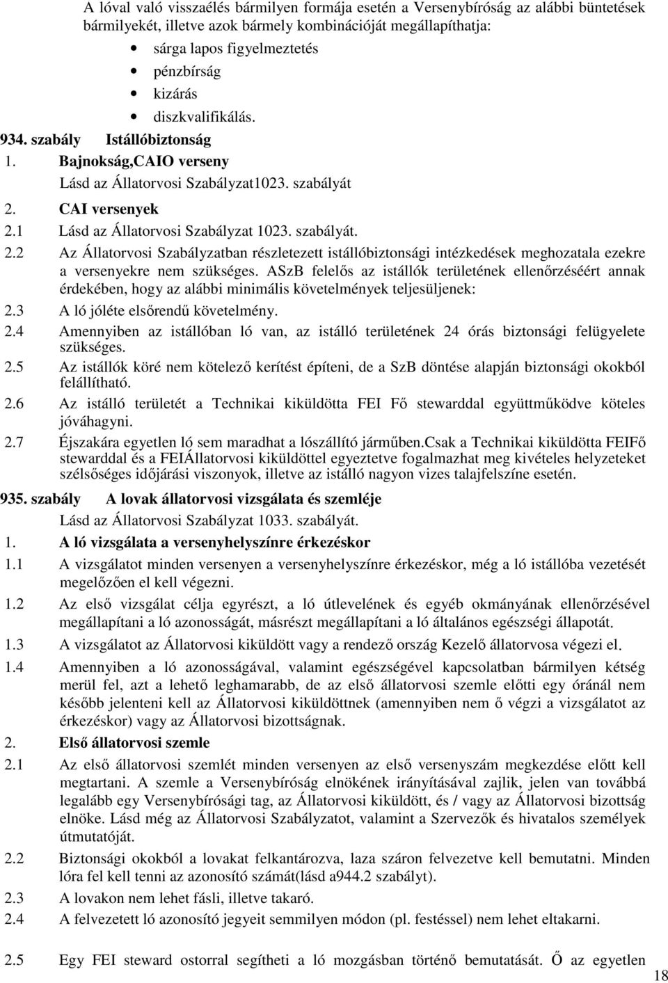 CAI versenyek 2.1 Lásd az Állatorvosi Szabályzat 1023. szabályát. 2.2 Az Állatorvosi Szabályzatban részletezett istállóbiztonsági intézkedések meghozatala ezekre a versenyekre nem szükséges.