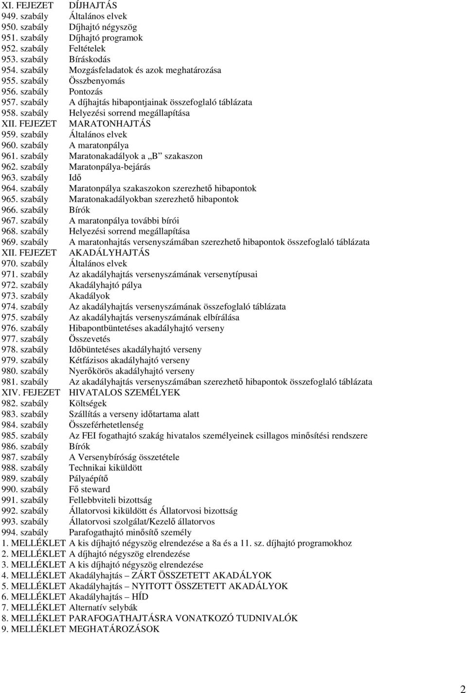 szabály Helyezési sorrend megállapítása XII. FEJEZET MARATONHAJTÁS 959. szabály Általános elvek 960. szabály A maratonpálya 961. szabály Maratonakadályok a B szakaszon 962.