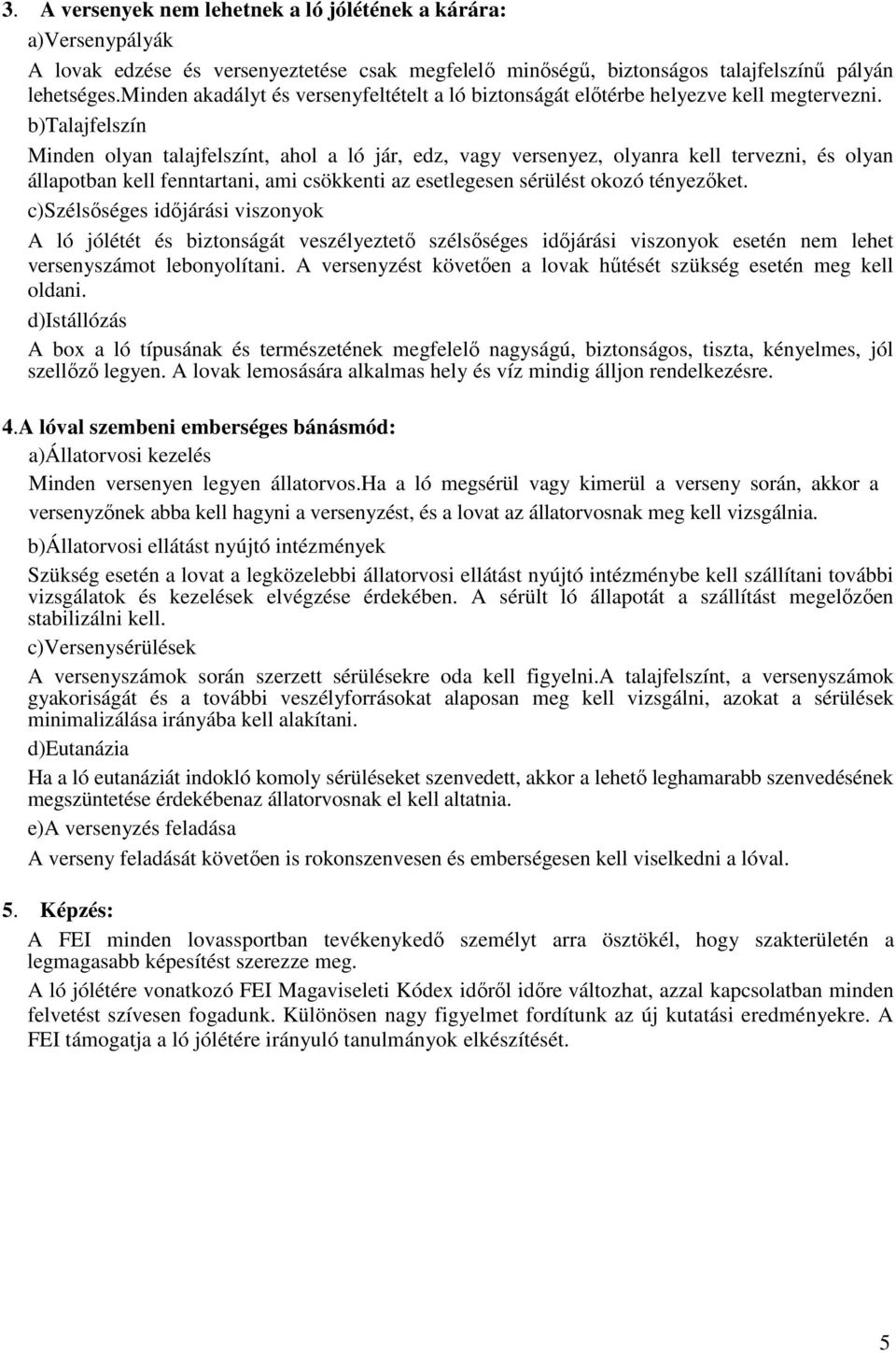 b)talajfelszín Minden olyan talajfelszínt, ahol a ló jár, edz, vagy versenyez, olyanra kell tervezni, és olyan állapotban kell fenntartani, ami csökkenti az esetlegesen sérülést okozó tényezőket.