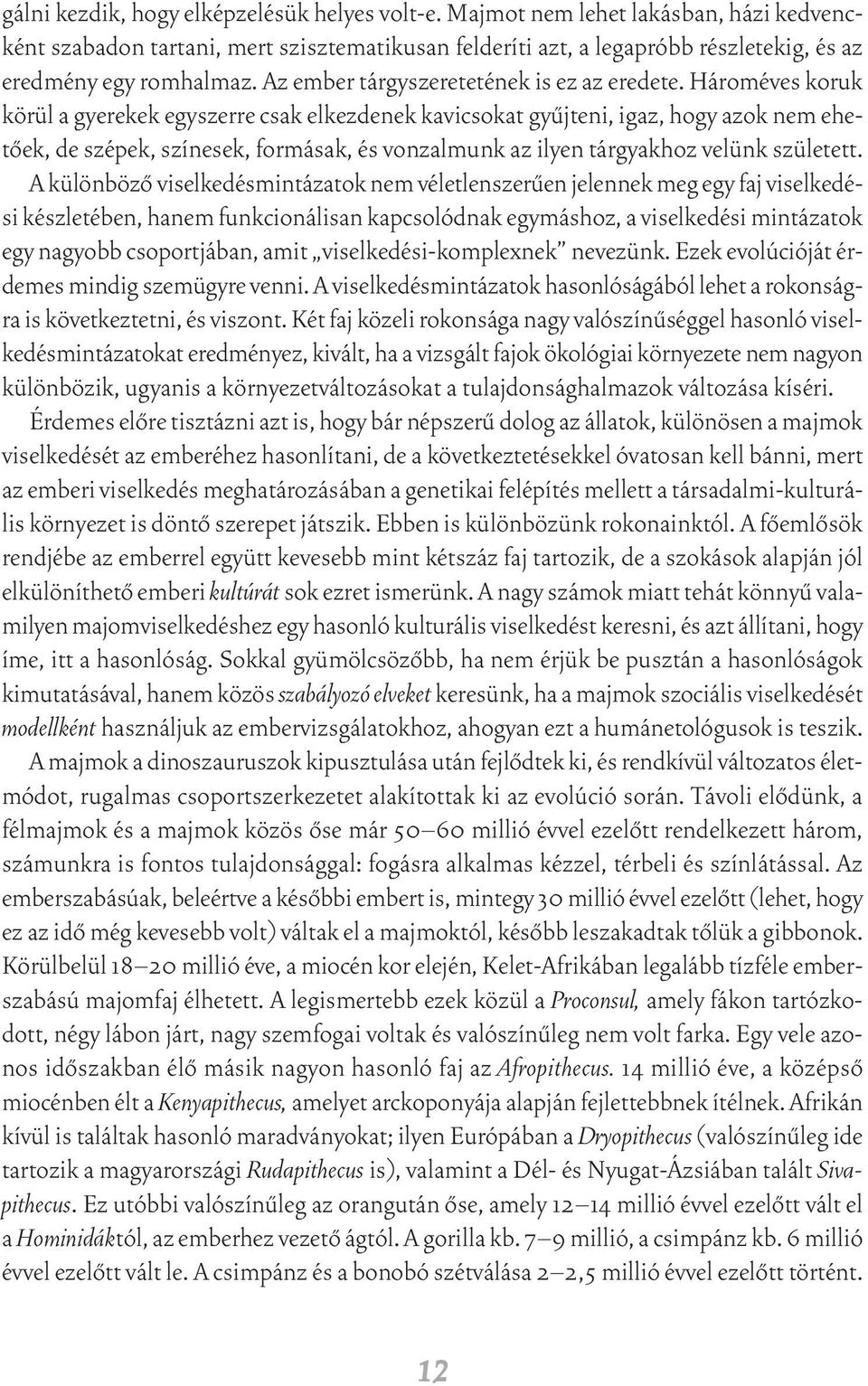 Hároméves koruk körül a gyerekek egyszerre csak elkezdenek kavicsokat gyûjteni, igaz, hogy azok nem ehetôek, de szépek, színesek, formásak, és vonzalmunk az ilyen tárgyakhoz velünk született.