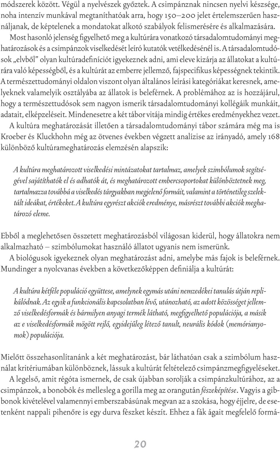 alkalmazására. Most hasonló jelenség figyelhetô meg a kultúrára vonatkozó társadalomtudományi meghatározások és a csimpánzok viselkedését leíró kutatók vetélkedésénél is.