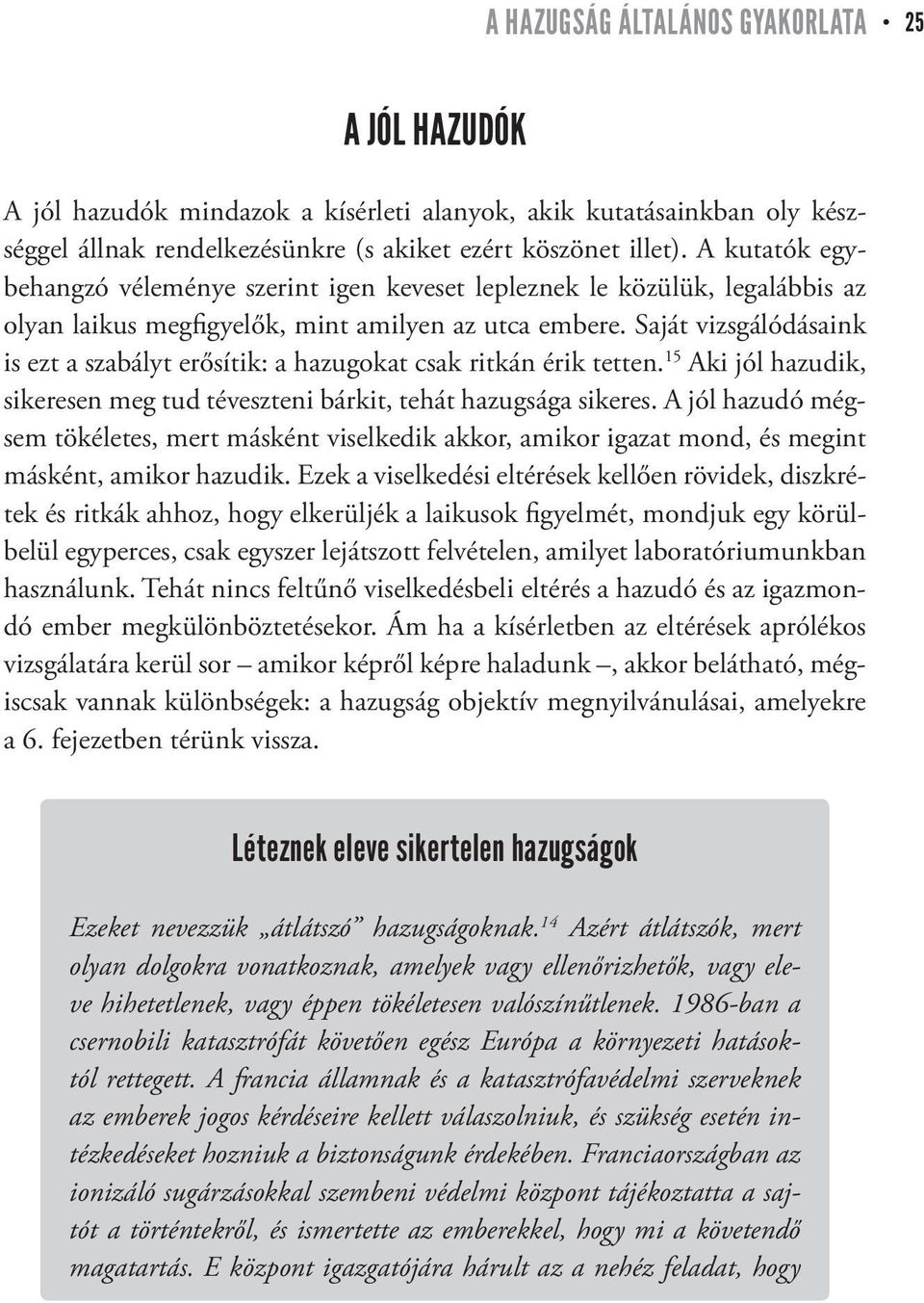 Saját vizsgálódásaink is ezt a szabályt erősítik: a hazugokat csak ritkán érik tetten. 15 Aki jól hazudik, sikeresen meg tud téveszteni bárkit, tehát hazugsága sikeres.