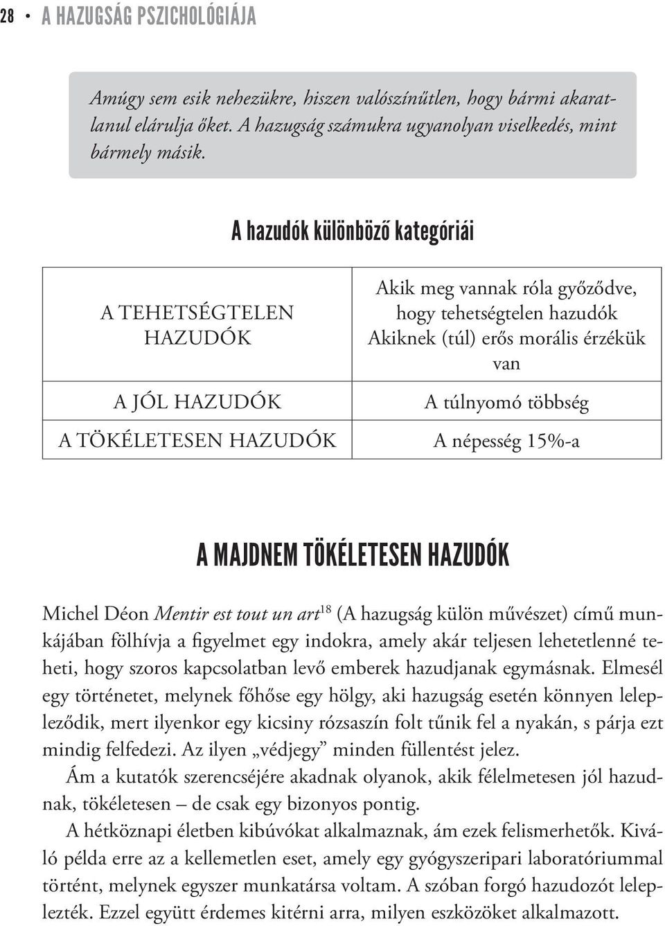 többség A népesség 15%-a A majdnem tökéletesen hazudók Michel Déon Mentir est tout un art 18 (A hazugság külön művészet) című munkájában fölhívja a figyelmet egy indokra, amely akár teljesen