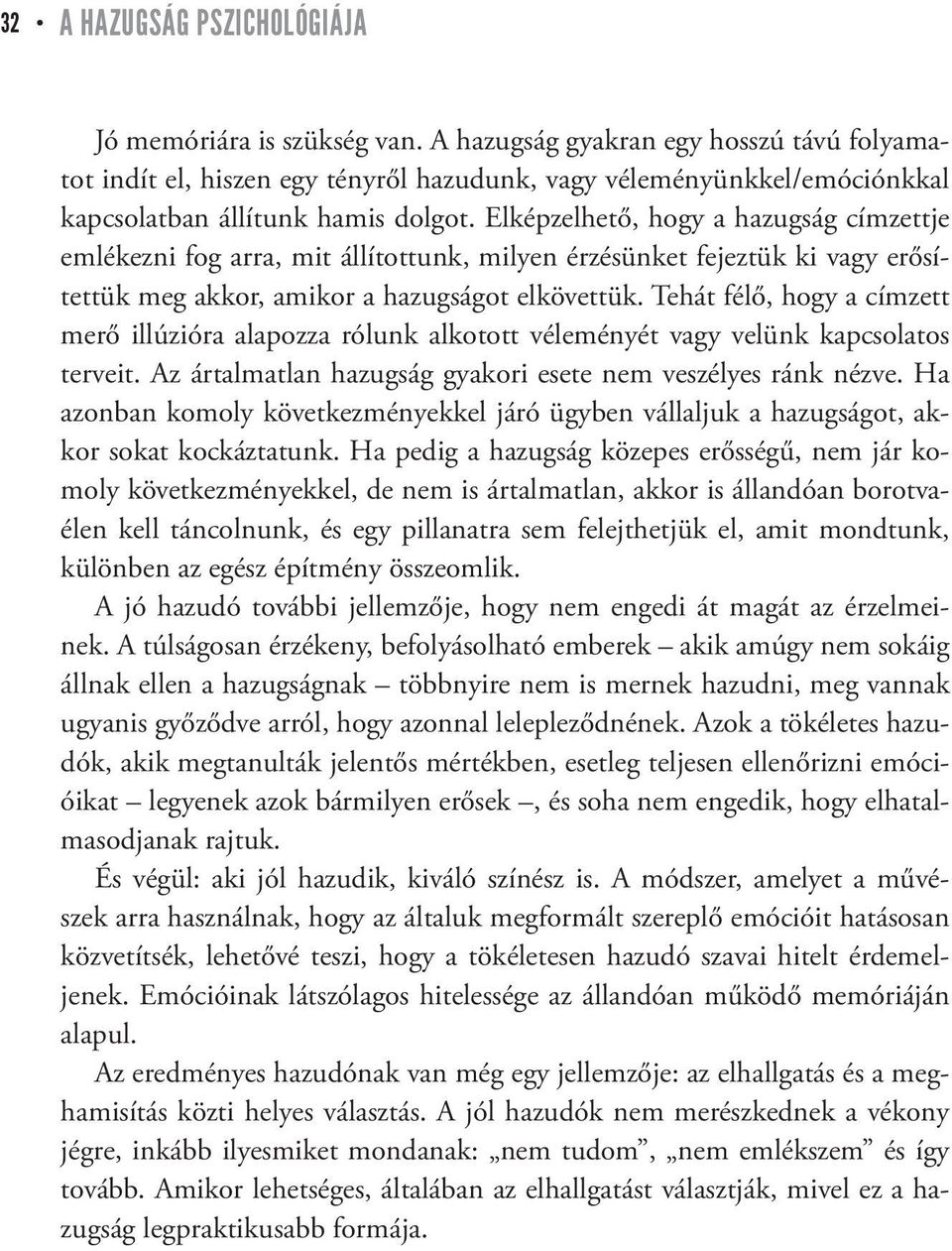 Elképzelhető, hogy a hazugság címzettje emlékezni fog arra, mit állítottunk, milyen érzésünket fejeztük ki vagy erősítettük meg akkor, amikor a hazugságot elkövettük.