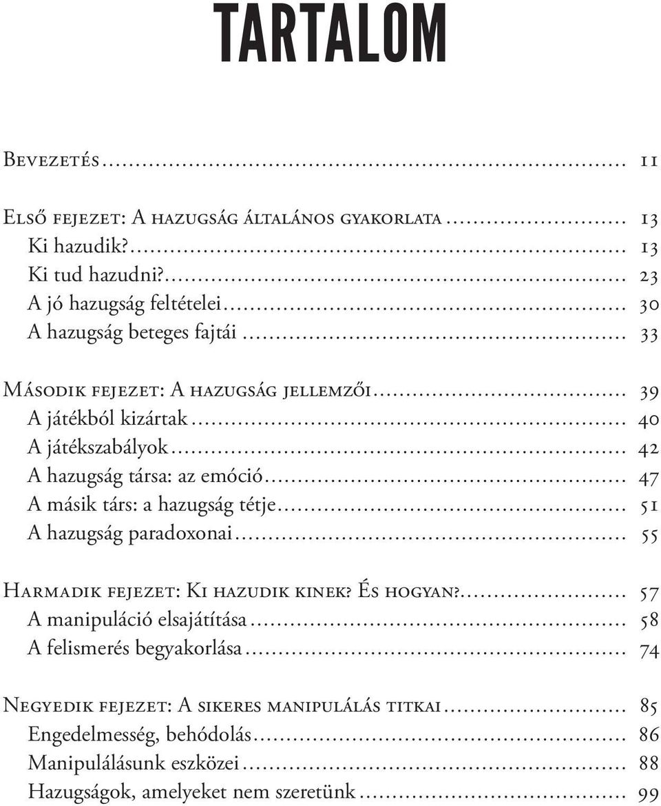 hazugság társa: az emóció 47 A másik társ: a hazugság tétje 51 A hazugság paradoxonai 55 Harmadik fejezet: Ki hazudik kinek? És hogyan?