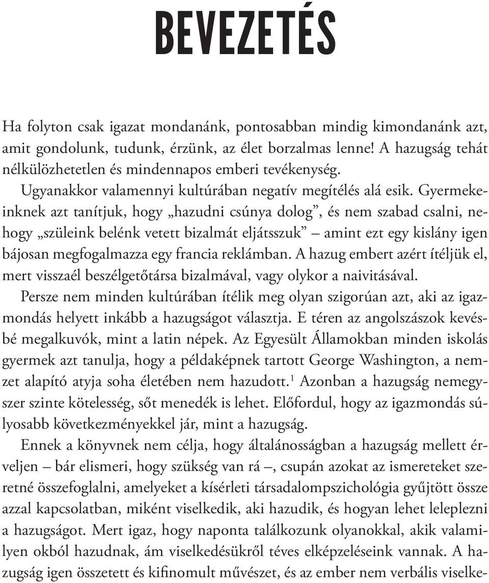 Gyermekeinknek azt tanítjuk, hogy hazudni csúnya dolog, és nem szabad csalni, nehogy szüleink belénk vetett bizalmát eljátsszuk amint ezt egy kislány igen bájosan megfogalmazza egy francia reklámban.